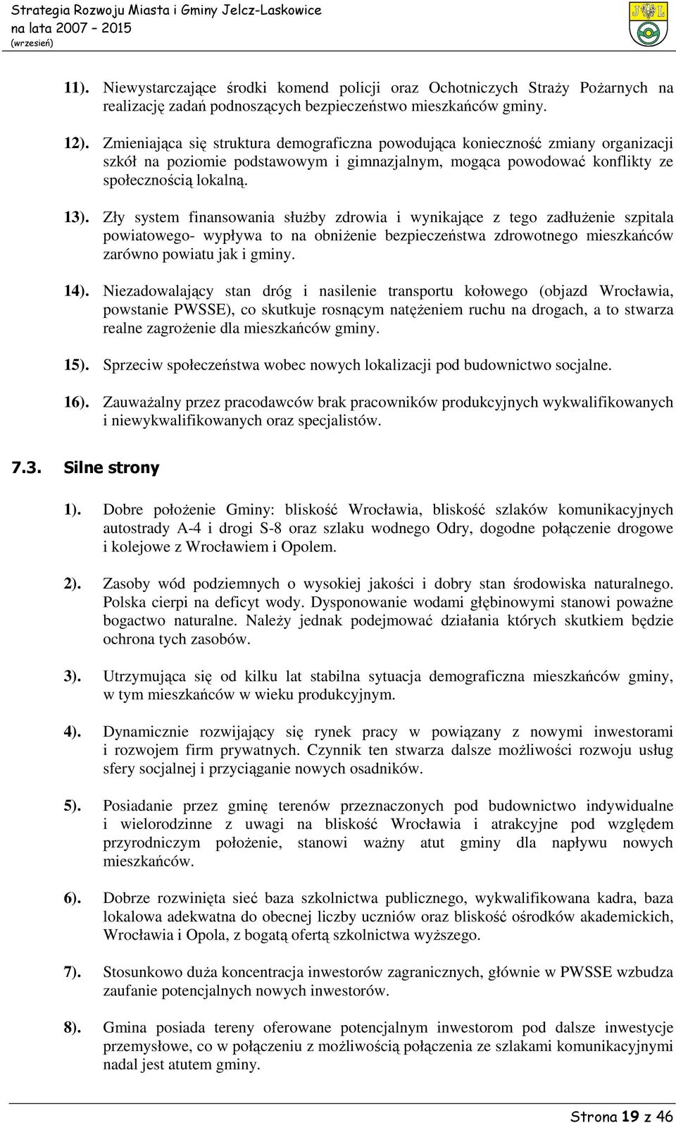 Zły system finansowania służby zdrowia i wynikające z tego zadłużenie szpitala powiatowego- wypływa to na obniżenie bezpieczeństwa zdrowotnego mieszkańców zarówno powiatu jak i gminy. 14).