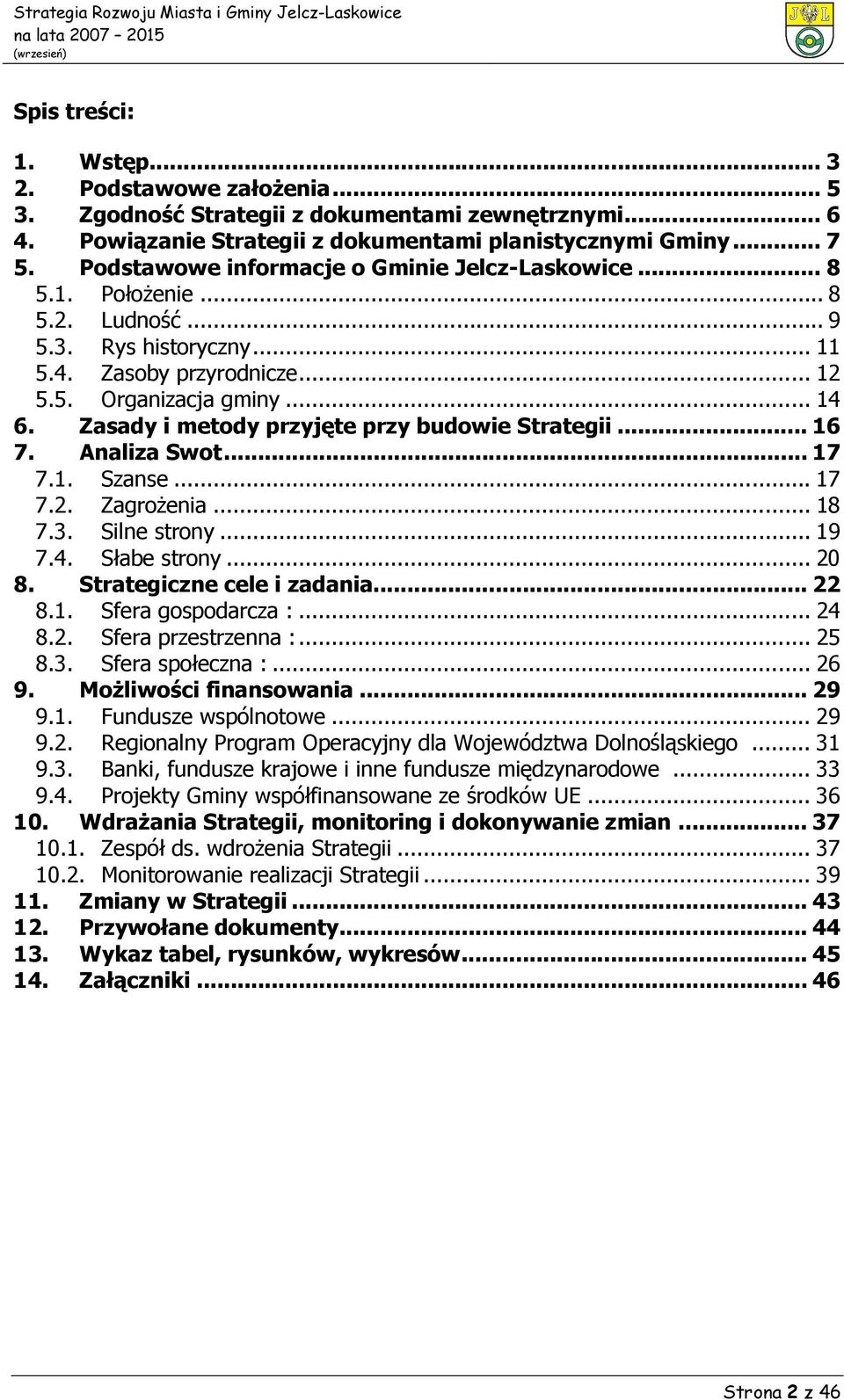 Zasady i metody przyjęte przy budowie Strategii... 16 7. Analiza Swot... 17 7.1. Szanse... 17 7.2. Zagrożenia... 18 7.3. Silne strony... 19 7.4. Słabe strony... 20 8. Strategiczne cele i zadania.