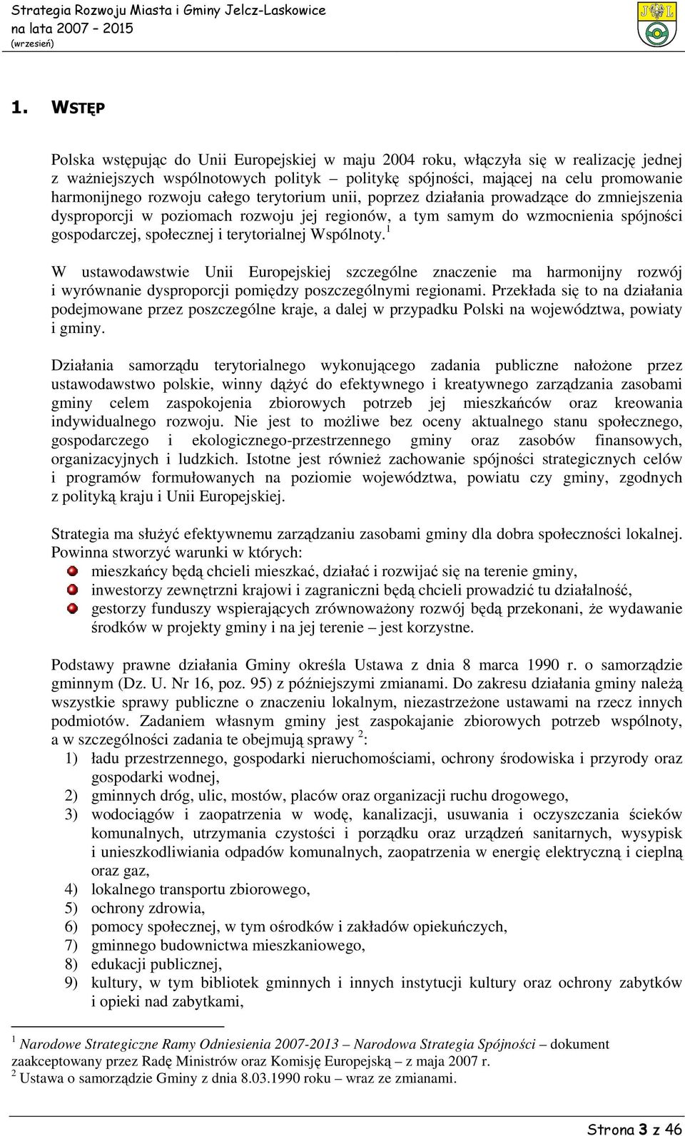 terytorialnej Wspólnoty. 1 W ustawodawstwie Unii Europejskiej szczególne znaczenie ma harmonijny rozwój i wyrównanie dysproporcji pomiędzy poszczególnymi regionami.