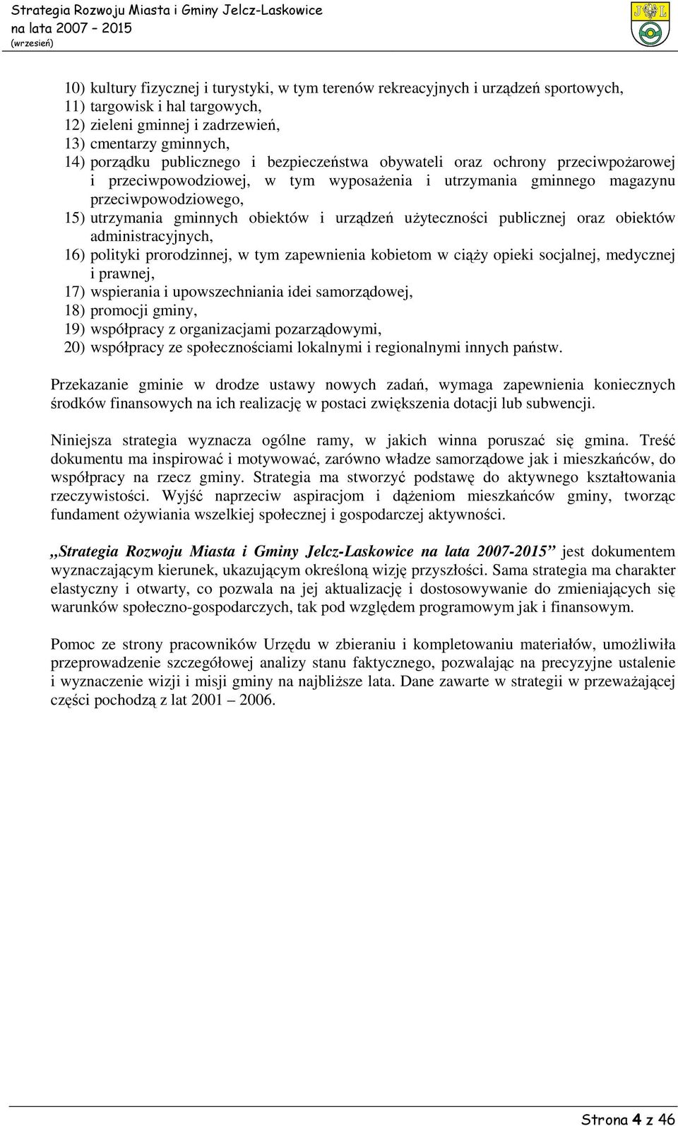 użyteczności publicznej oraz obiektów administracyjnych, 16) polityki prorodzinnej, w tym zapewnienia kobietom w ciąży opieki socjalnej, medycznej i prawnej, 17) wspierania i upowszechniania idei