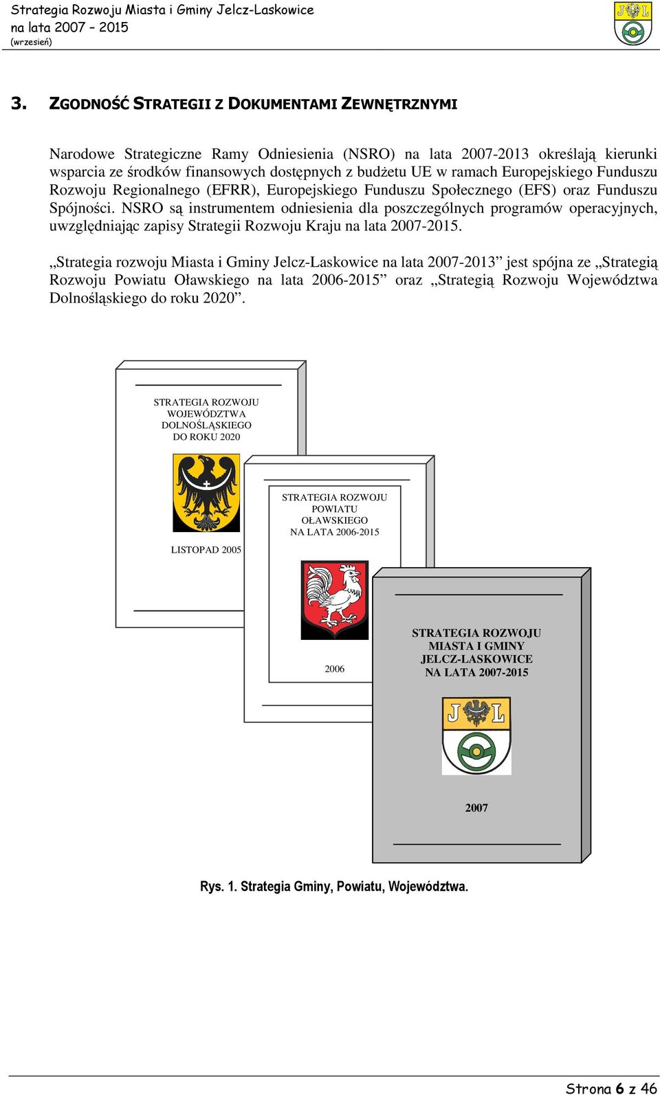 NSRO są instrumentem odniesienia dla poszczególnych programów operacyjnych, uwzględniając zapisy Strategii Rozwoju Kraju na lata 2007-2015.