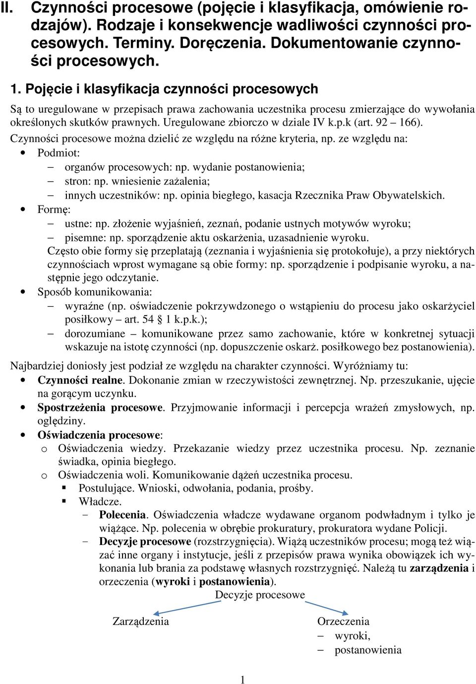 Uregulowane zbiorczo w dziale IV k.p.k (art. 92 166). Czynności procesowe można dzielić ze względu na różne kryteria, np. ze względu na: Podmiot: organów procesowych: np.