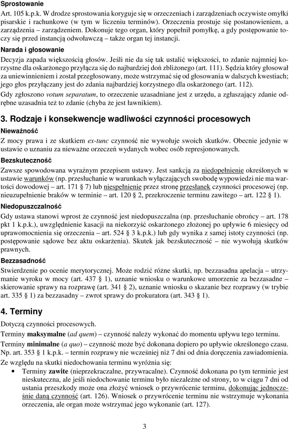 Narada i głosowanie Decyzja zapada większością głosów. Jeśli nie da się tak ustalić większości, to zdanie najmniej korzystne dla oskarżonego przyłącza się do najbardziej doń zbliżonego (art. 111).