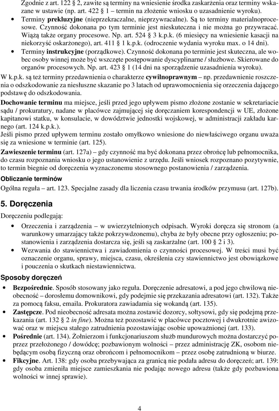 Np. art. 524 3 k.p.k. (6 miesięcy na wniesienie kasacji na niekorzyść oskarżonego), art. 411 1 k.p.k. (odroczenie wydania wyroku max. o 14 dni). Terminy instrukcyjne (porządkowe).