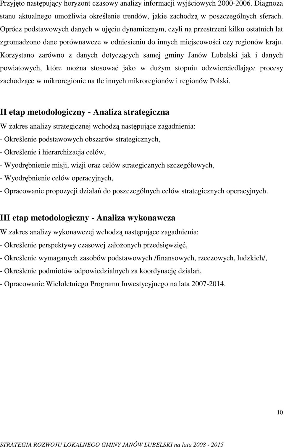 Korzystano zarówno z danych dotyczących samej gminy Janów Lubelski jak i danych powiatowych, które moŝna stosować jako w duŝym stopniu odzwierciedlające procesy zachodzące w mikroregionie na tle