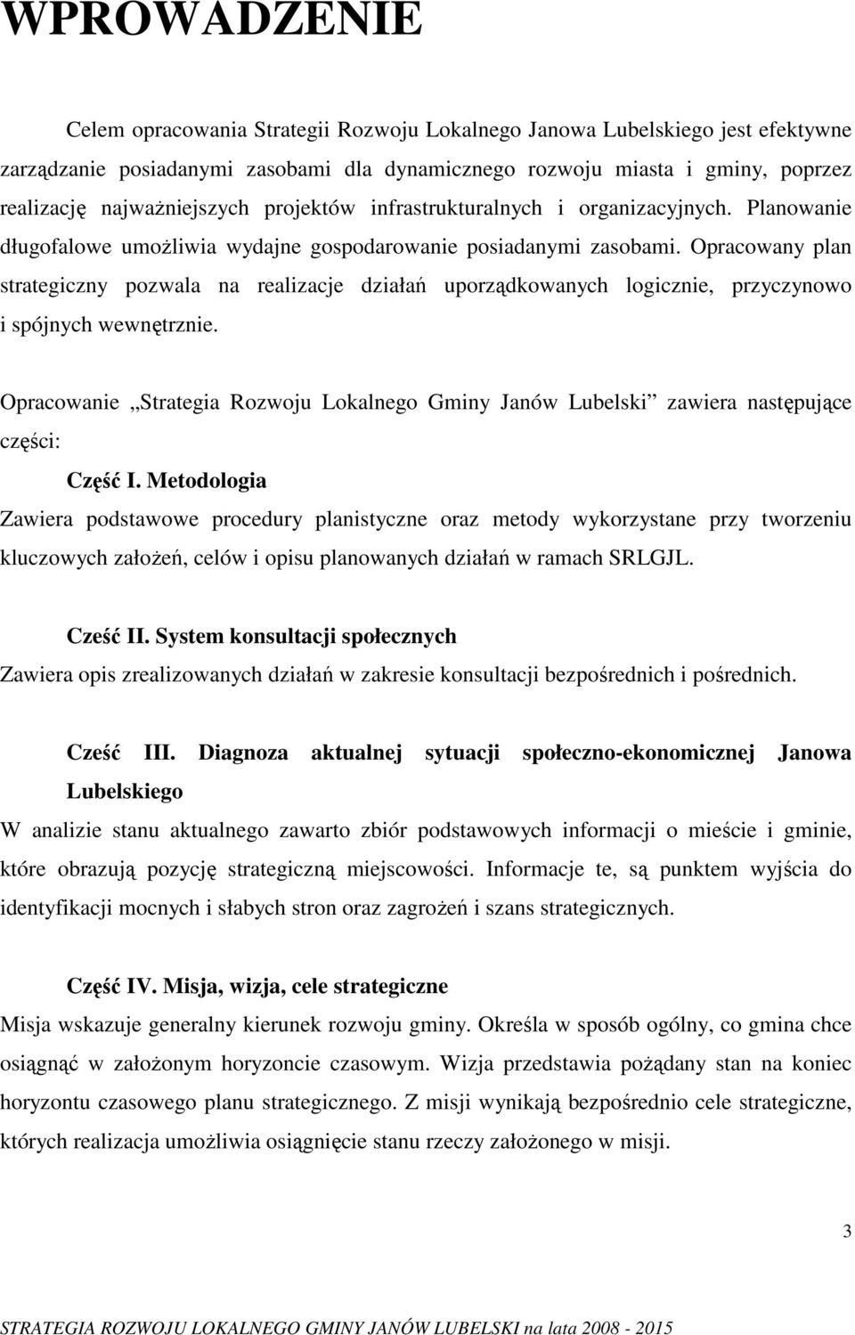 Opracowany plan strategiczny pozwala na realizacje działań uporządkowanych logicznie, przyczynowo i spójnych wewnętrznie.