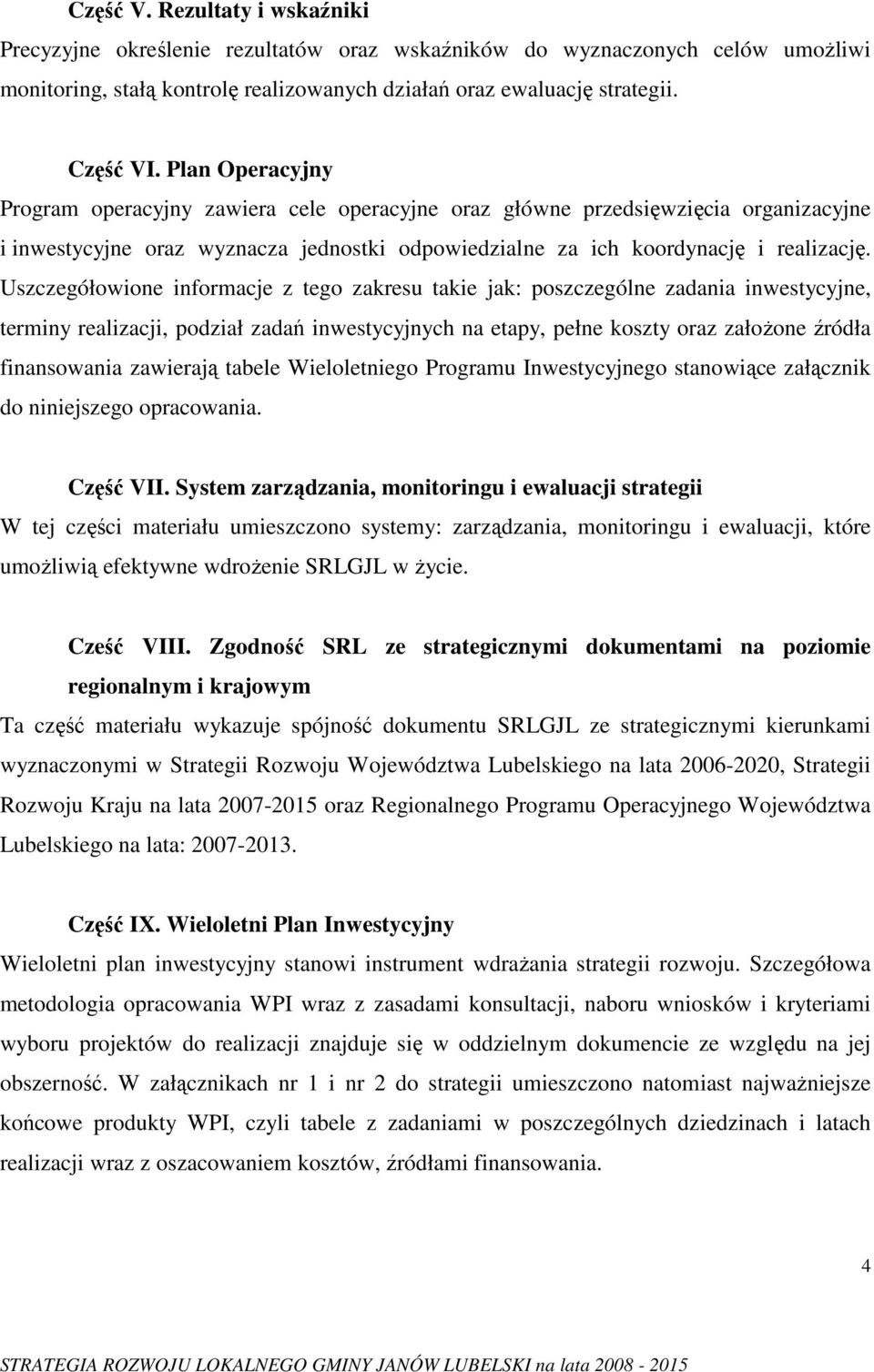 Uszczegółowione informacje z tego zakresu takie jak: poszczególne zadania inwestycyjne, terminy realizacji, podział zadań inwestycyjnych na etapy, pełne koszty oraz załoŝone źródła finansowania