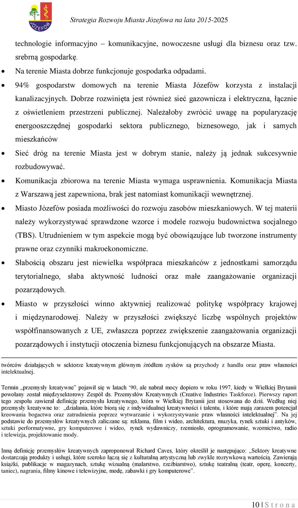 Należałoby zwrócić uwagę na popularyzację energooszczędnej gospodarki sektora publicznego, biznesowego, jak i samych mieszkańców Sieć dróg na terenie Miasta jest w dobrym stanie, należy ją jednak