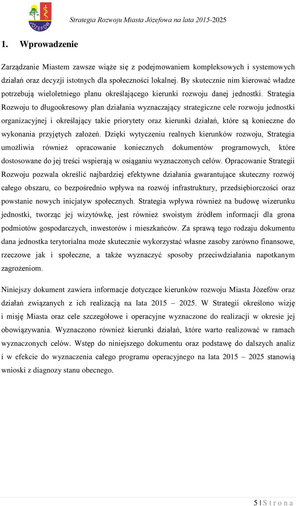 Strategia Rozwoju to długookresowy plan działania wyznaczający strategiczne cele rozwoju jednostki organizacyjnej i określający takie priorytety oraz kierunki działań, które są konieczne do wykonania