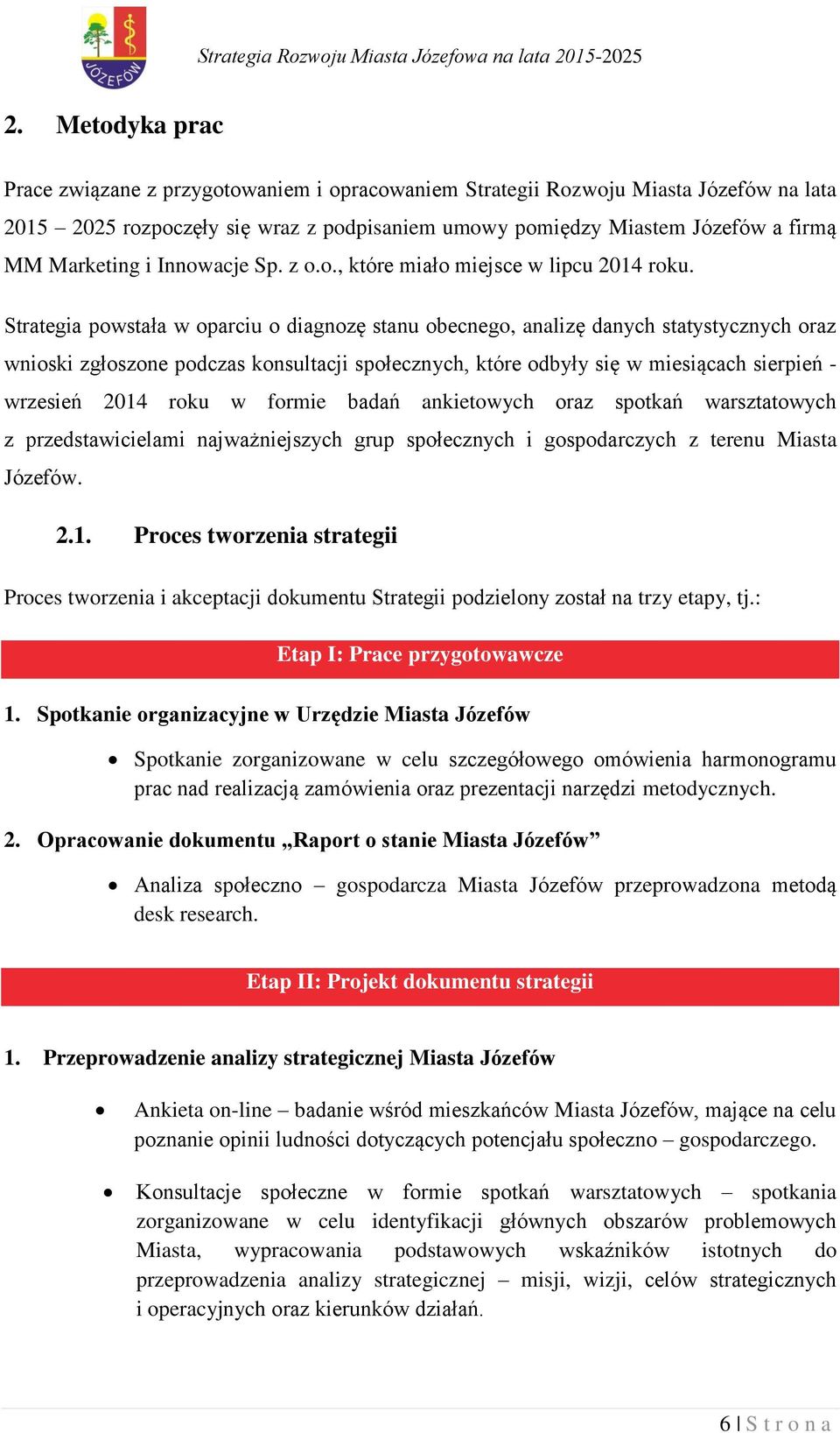 Strategia powstała w oparciu o diagnozę stanu obecnego, analizę danych statystycznych oraz wnioski zgłoszone podczas konsultacji społecznych, które odbyły się w miesiącach sierpień - wrzesień 2014