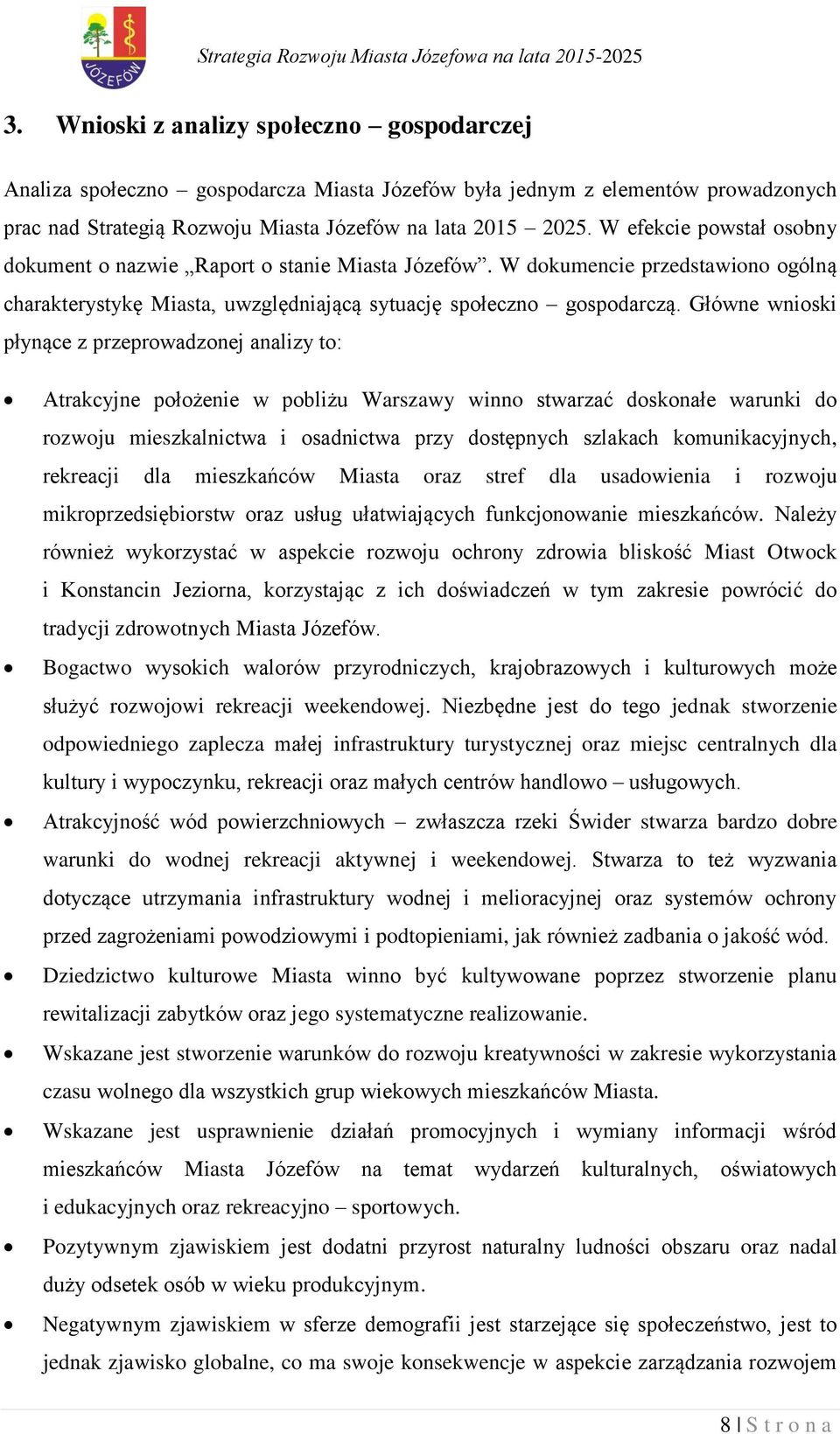 Główne wnioski płynące z przeprowadzonej analizy to: Atrakcyjne położenie w pobliżu Warszawy winno stwarzać doskonałe warunki do rozwoju mieszkalnictwa i osadnictwa przy dostępnych szlakach