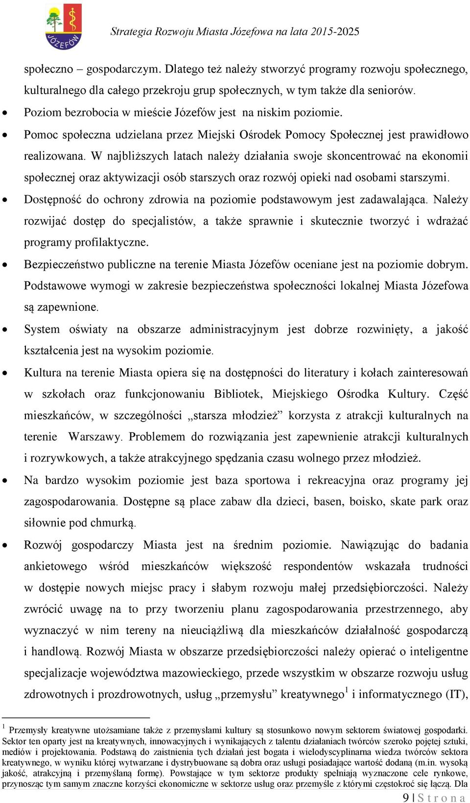 W najbliższych latach należy działania swoje skoncentrować na ekonomii społecznej oraz aktywizacji osób starszych oraz rozwój opieki nad osobami starszymi.