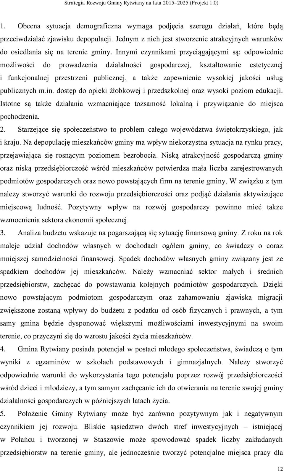 Innymi czynnikami przyciągającymi są: odpowiednie możliwości do prowadzenia działalności gospodarczej, kształtowanie estetycznej i funkcjonalnej przestrzeni publicznej, a także zapewnienie wysokiej