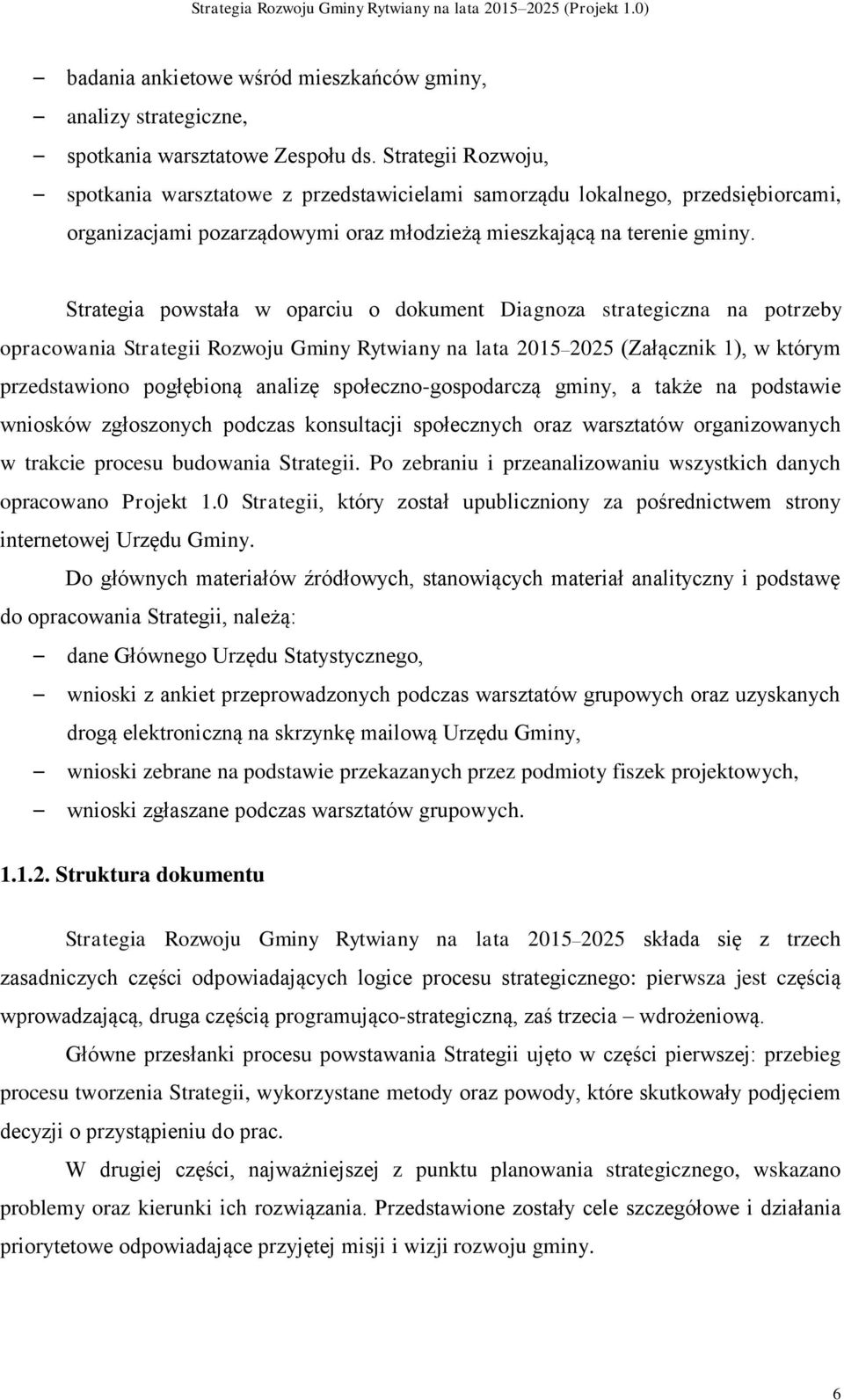 Strategia powstała w oparciu o dokument Diagnoza strategiczna na potrzeby opracowania Strategii Rozwoju Gminy Rytwiany na lata 2015 2025 (Załącznik 1), w którym przedstawiono pogłębioną analizę