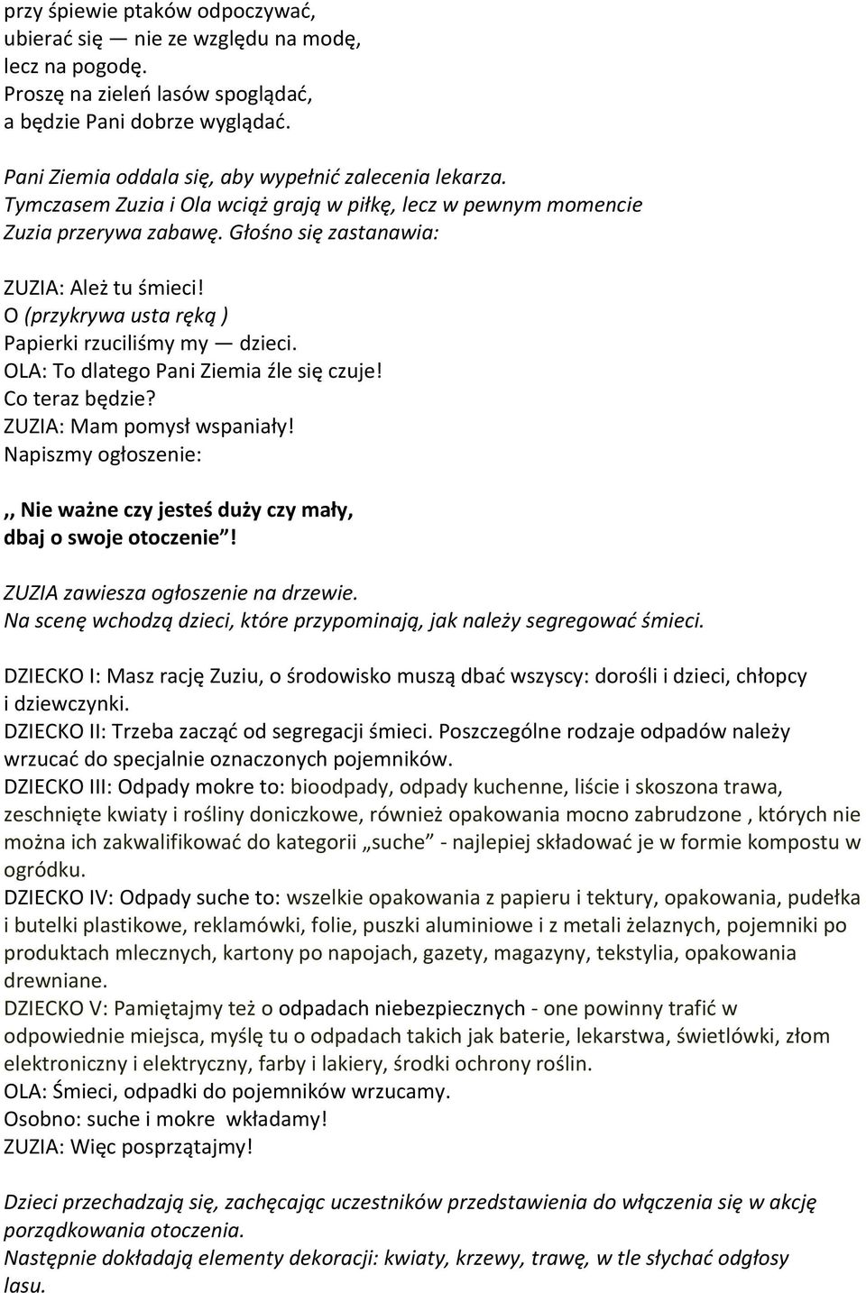O (przykrywa usta ręką ) Papierki rzuciliśmy my dzieci. OLA: To dlatego Pani Ziemia źle się czuje! Co teraz będzie? ZUZIA: Mam pomysł wspaniały!