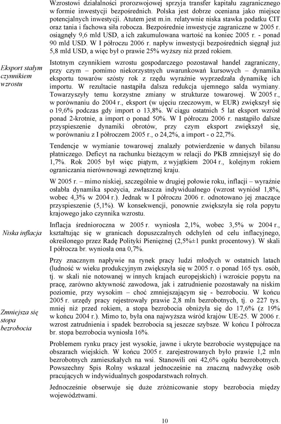 Bezpośrednie inwestycje zagraniczne w 2005 r. osiągnęły 9,6 mld USD, a ich zakumulowana wartość na koniec 2005 r. - ponad 90 mld USD. W I półroczu 2006 r.