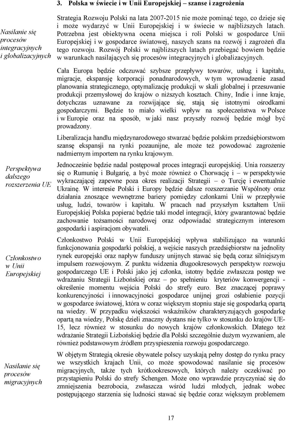 Potrzebna jest obiektywna ocena miejsca i roli Polski w gospodarce Unii Europejskiej i w gospodarce światowej, naszych szans na rozwój i zagrożeń dla tego rozwoju.