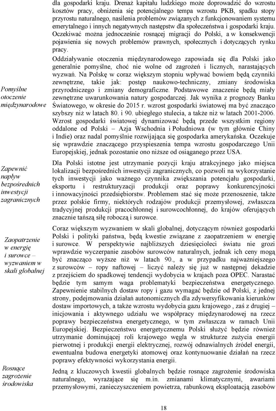 Drenaż kapitału ludzkiego może doprowadzić do wzrostu kosztów pracy, obniżenia się potencjalnego tempa wzrostu PKB, spadku stopy przyrostu naturalnego, nasilenia problemów związanych z