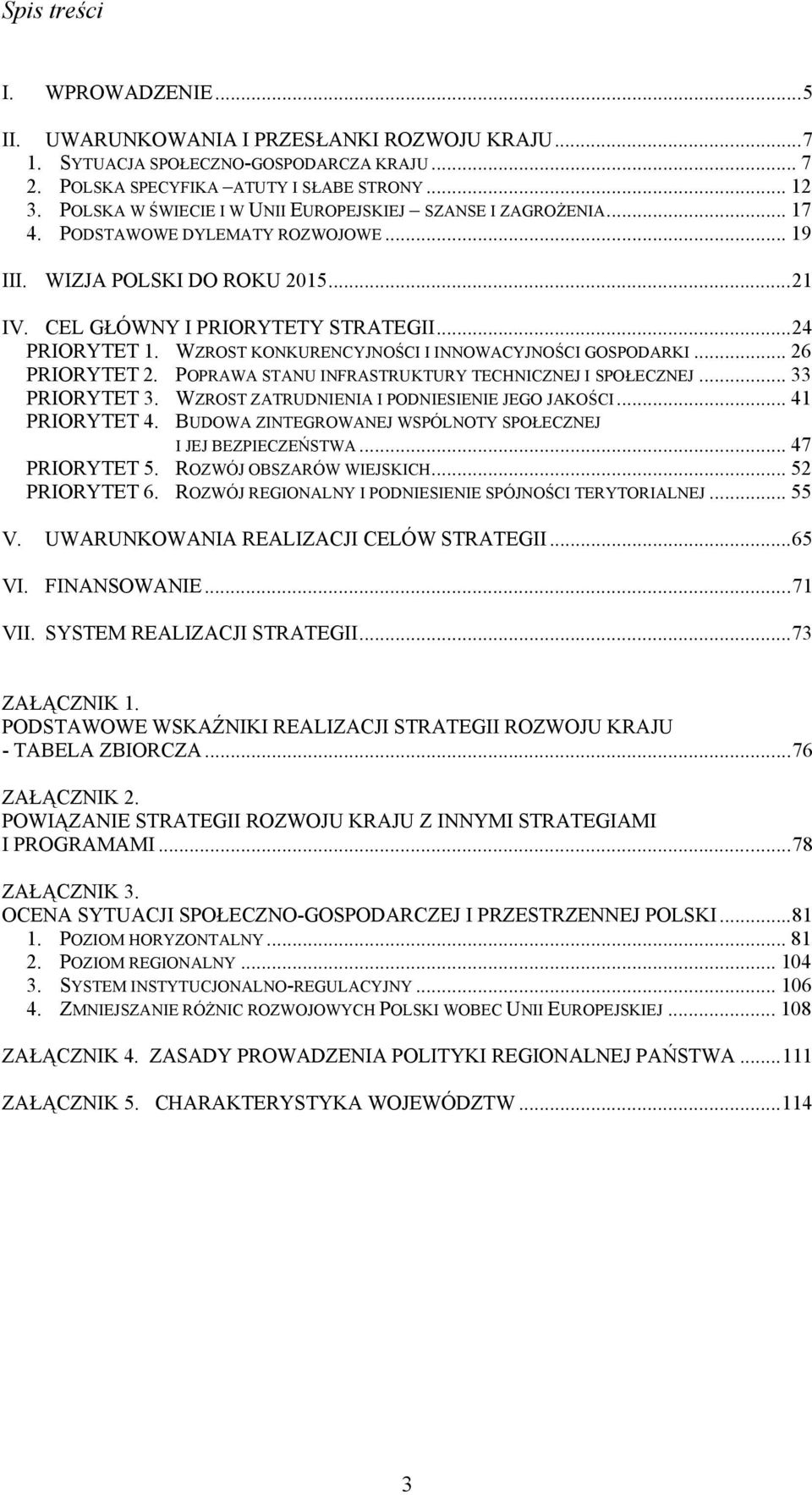 WZROST KONKURENCYJNOŚCI I INNOWACYJNOŚCI GOSPODARKI... 26 PRIORYTET 2. POPRAWA STANU INFRASTRUKTURY TECHNICZNEJ I SPOŁECZNEJ... 33 PRIORYTET 3. WZROST ZATRUDNIENIA I PODNIESIENIE JEGO JAKOŚCI.