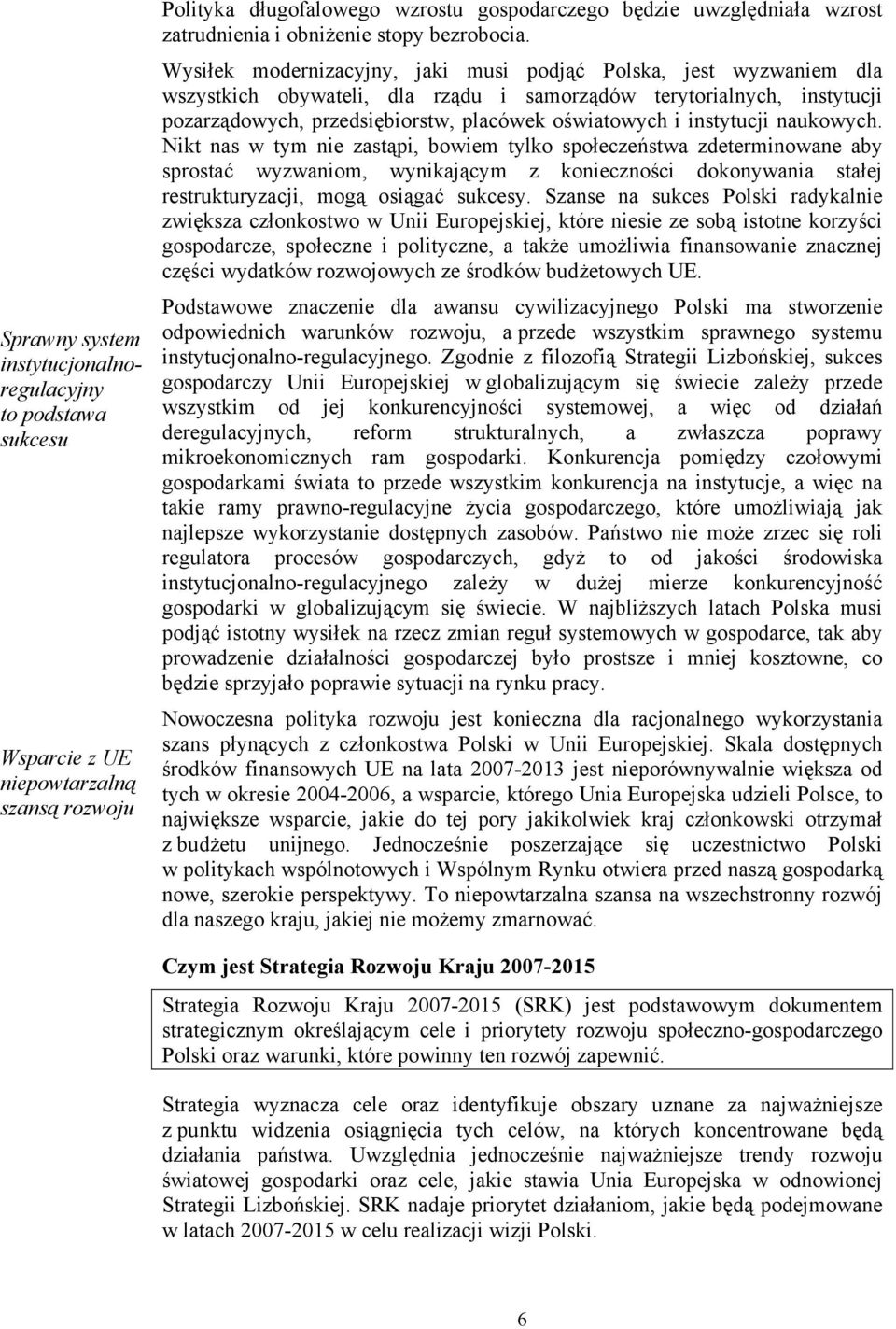 Wysiłek modernizacyjny, jaki musi podjąć Polska, jest wyzwaniem dla wszystkich obywateli, dla rządu i samorządów terytorialnych, instytucji pozarządowych, przedsiębiorstw, placówek oświatowych i