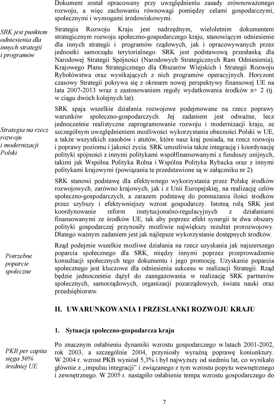 Strategia Rozwoju Kraju jest nadrzędnym, wieloletnim dokumentem strategicznym rozwoju społeczno-gospodarczego kraju, stanowiącym odniesienie dla innych strategii i programów rządowych, jak i