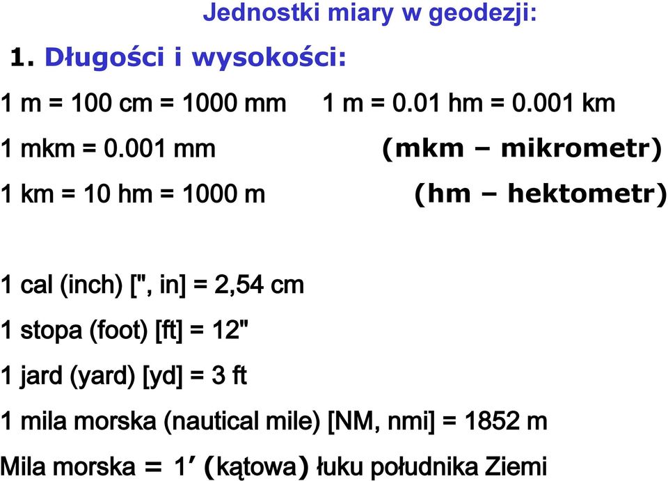 001 mm (mkm mikrometr) 1 km = 10 hm = 1000 m (hm hektometr) 1 cal (inch) [", in] =