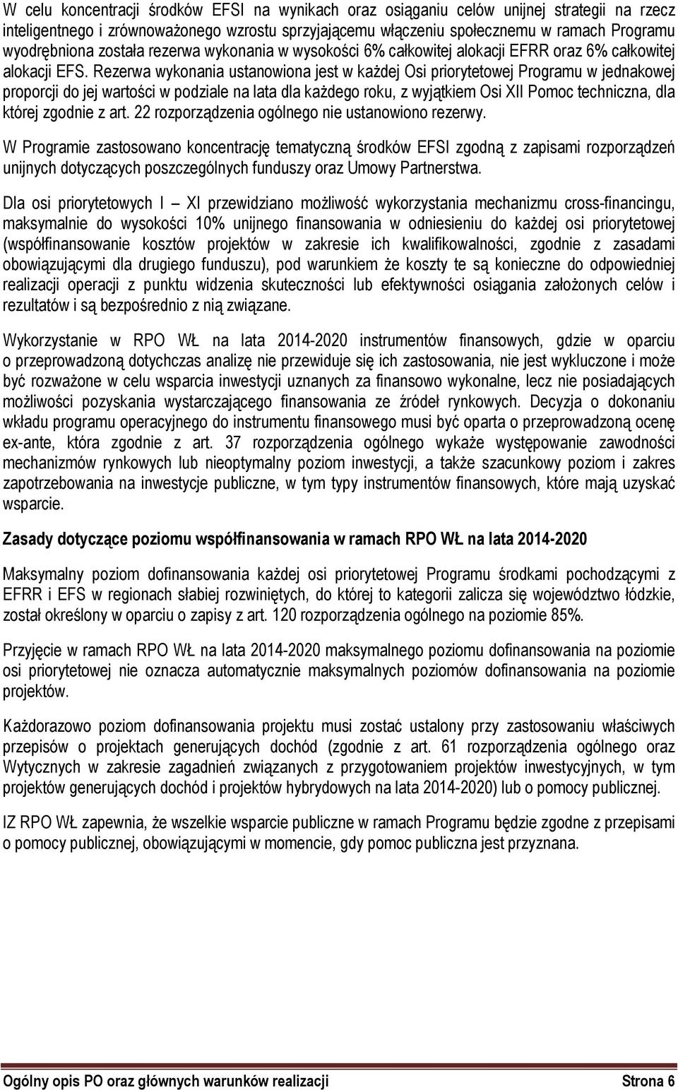 Rezerwa wykonania ustanowiona jest w każdej Osi priorytetowej Programu w jednakowej proporcji do jej wartości w podziale na lata dla każdego roku, z wyjątkiem Osi XII Pomoc techniczna, dla której