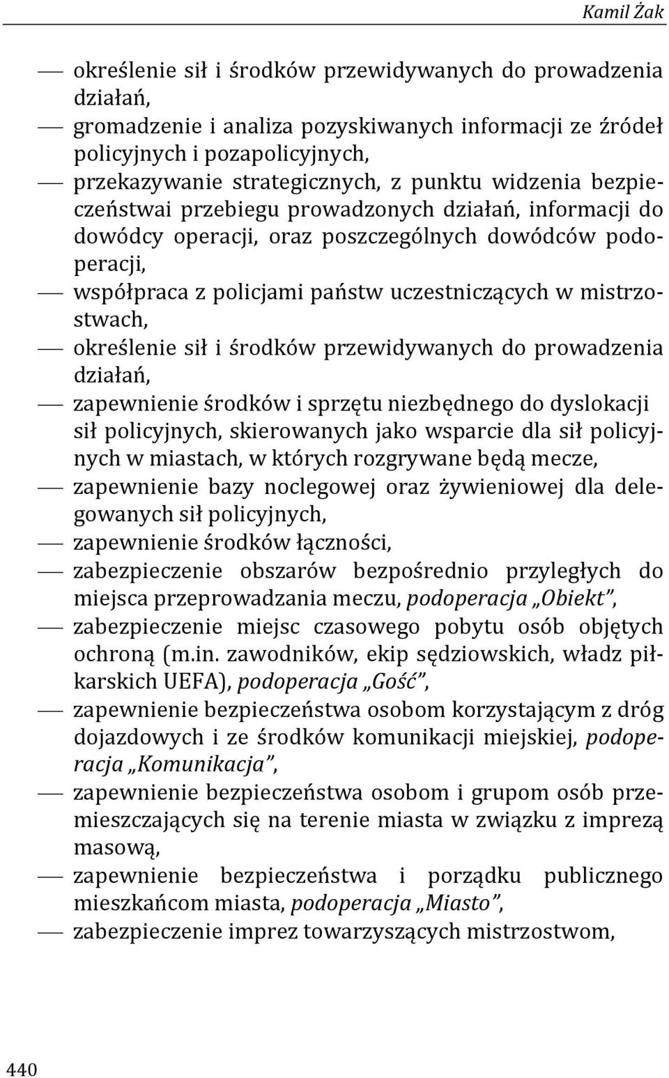 mistrzostwach, określenie sił i środków przewidywanych do prowadzenia działań, zapewnienie środków i sprzętu niezbędnego do dyslokacji sił policyjnych, skierowanych jako wsparcie dla sił policyjnych