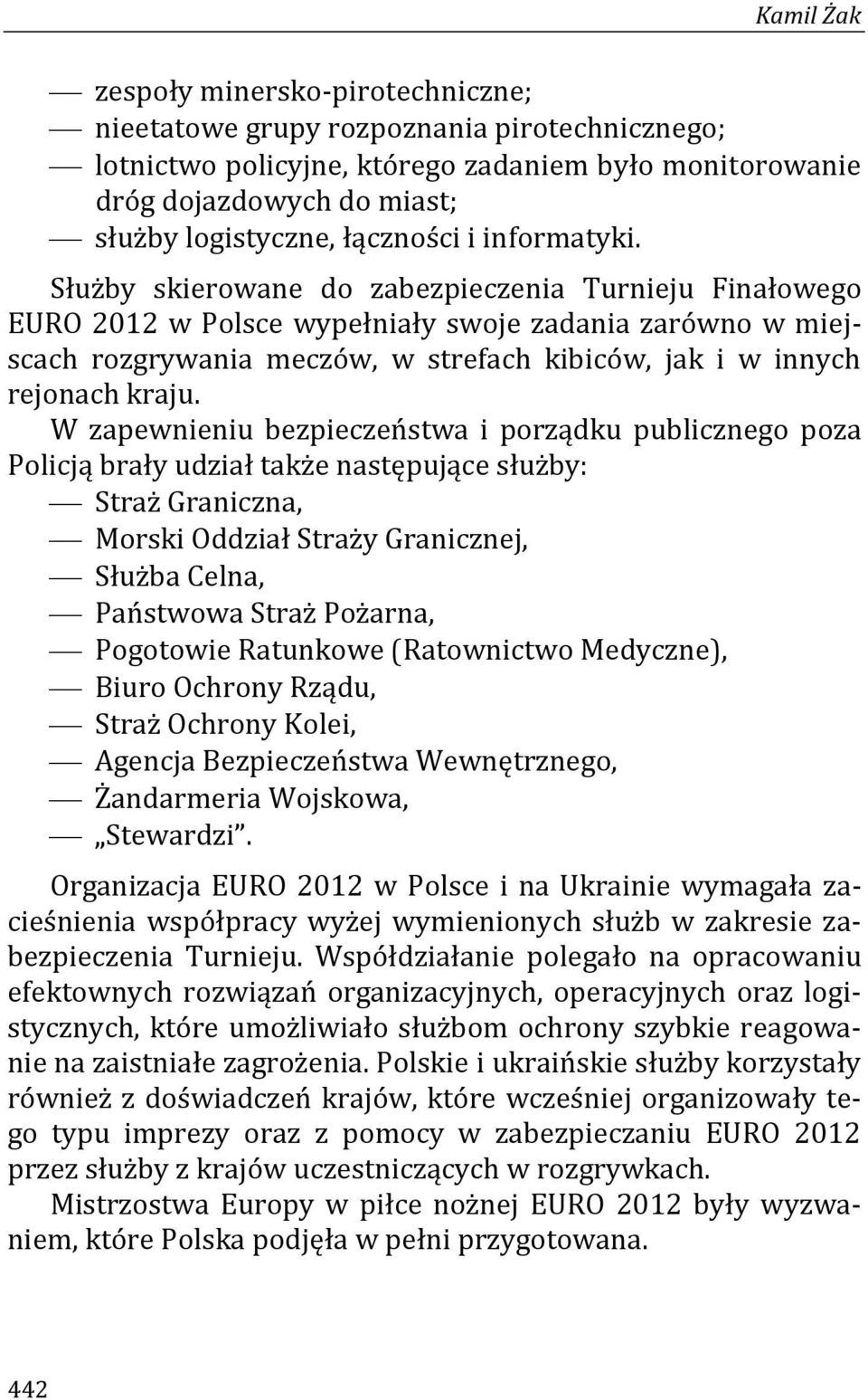 Służby skierowane do zabezpieczenia Turnieju Finałowego EURO 2012 w Polsce wypełniały swoje zadania zarówno w miejscach rozgrywania meczów, w strefach kibiców, jak i w innych rejonach kraju.