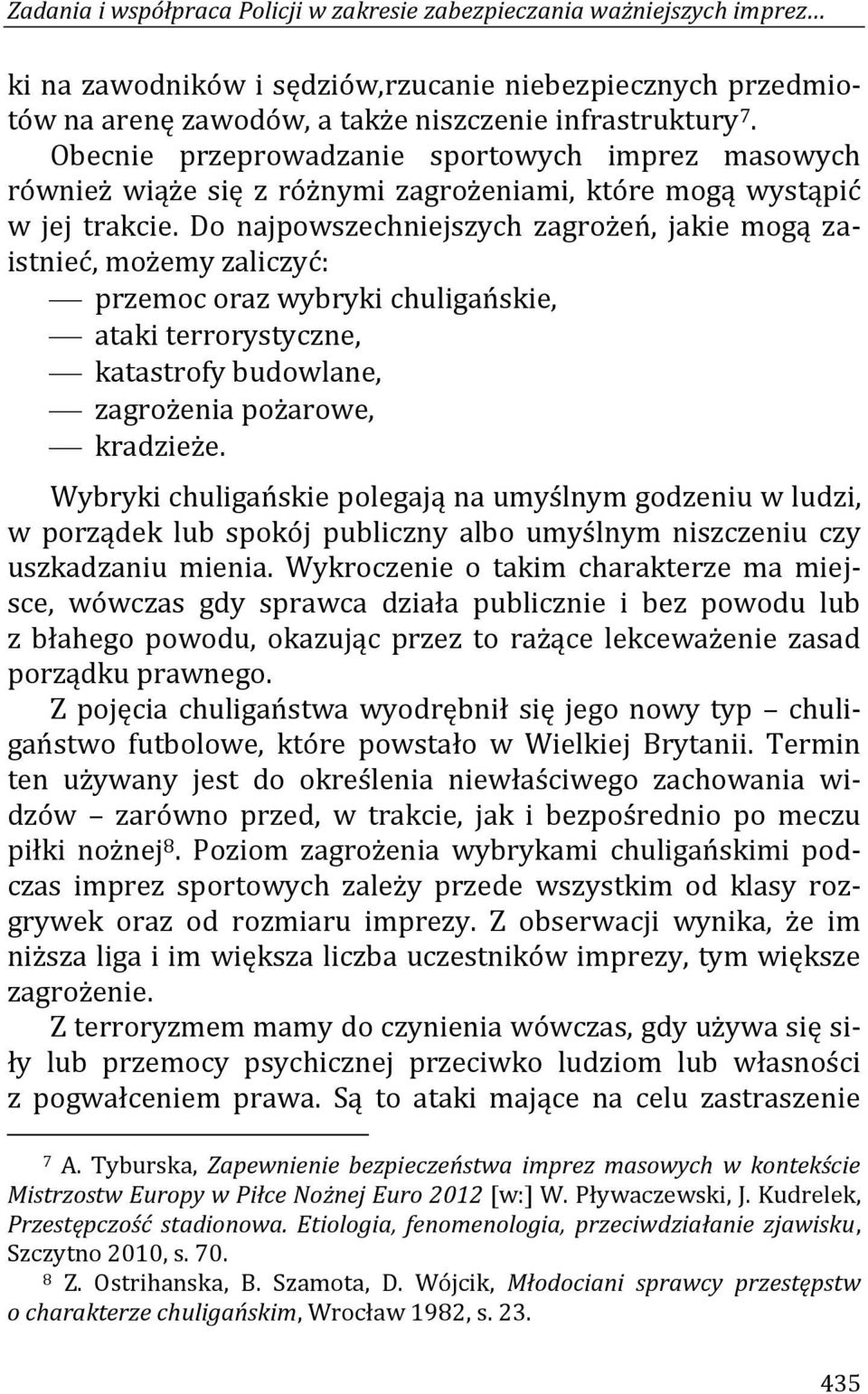 Do najpowszechniejszych zagrożeń, jakie mogą zaistnieć, możemy zaliczyć: przemoc oraz wybryki chuligańskie, ataki terrorystyczne, katastrofy budowlane, zagrożenia pożarowe, kradzieże.