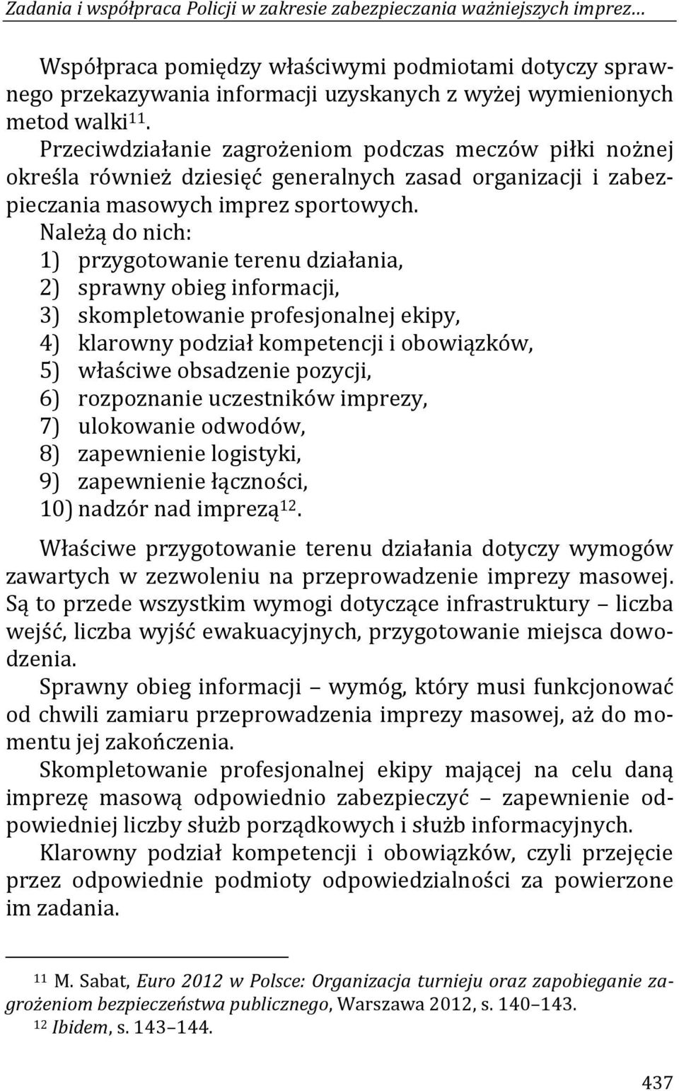 Należą do nich: 1) przygotowanie terenu działania, 2) sprawny obieg informacji, 3) skompletowanie profesjonalnej ekipy, 4) klarowny podział kompetencji i obowiązków, 5) właściwe obsadzenie pozycji,