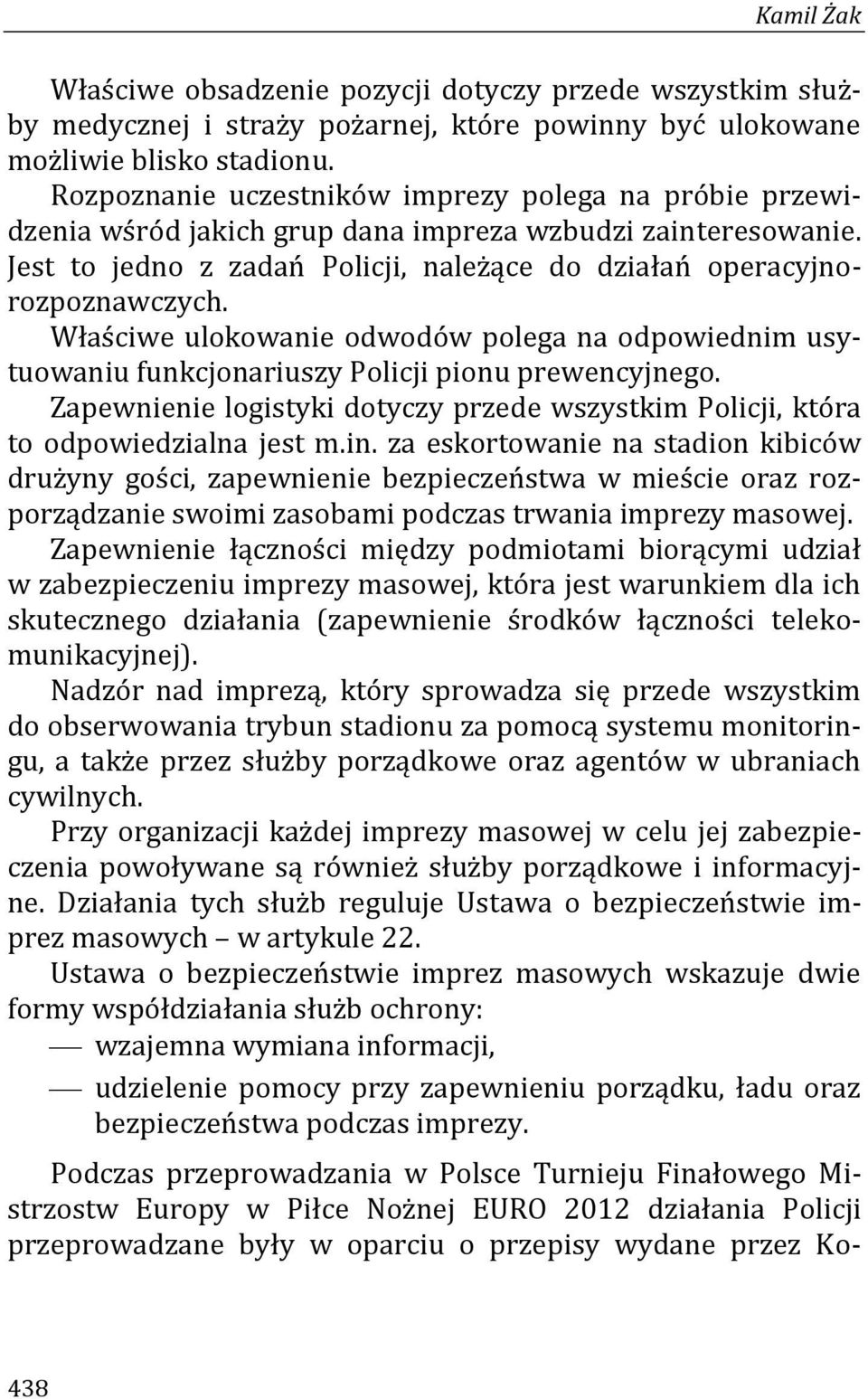 Właściwe ulokowanie odwodów polega na odpowiednim usytuowaniu funkcjonariuszy Policji pionu prewencyjnego. Zapewnienie logistyki dotyczy przede wszystkim Policji, która to odpowiedzialna jest m.in.