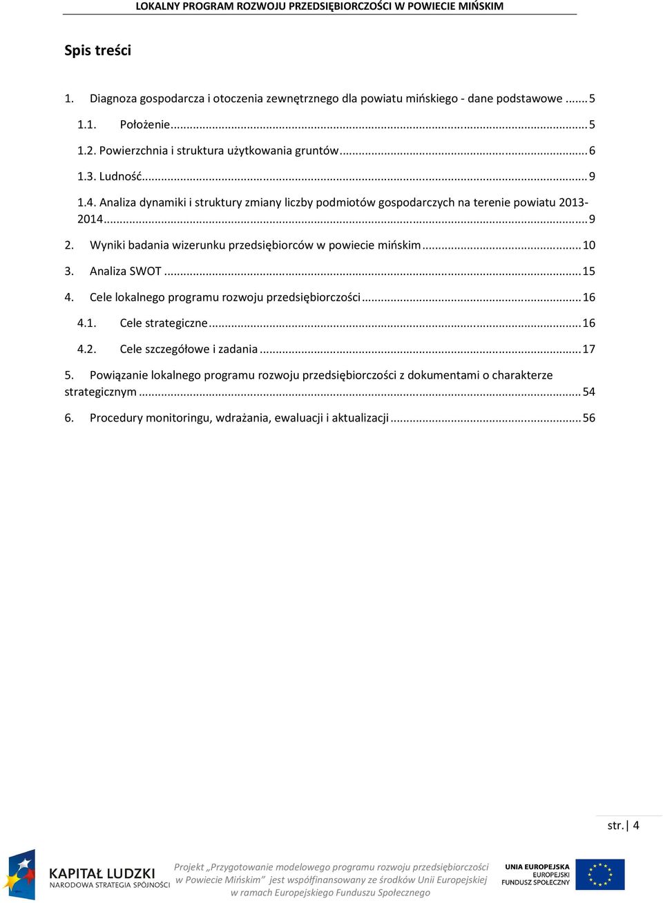 Wyniki badania wizerunku przedsiębiorców w powiecie mińskim... 10 3. Analiza SWOT... 15 4. Cele lokalnego programu rozwoju przedsiębiorczości... 16 4.1. Cele strategiczne... 16 4.2.