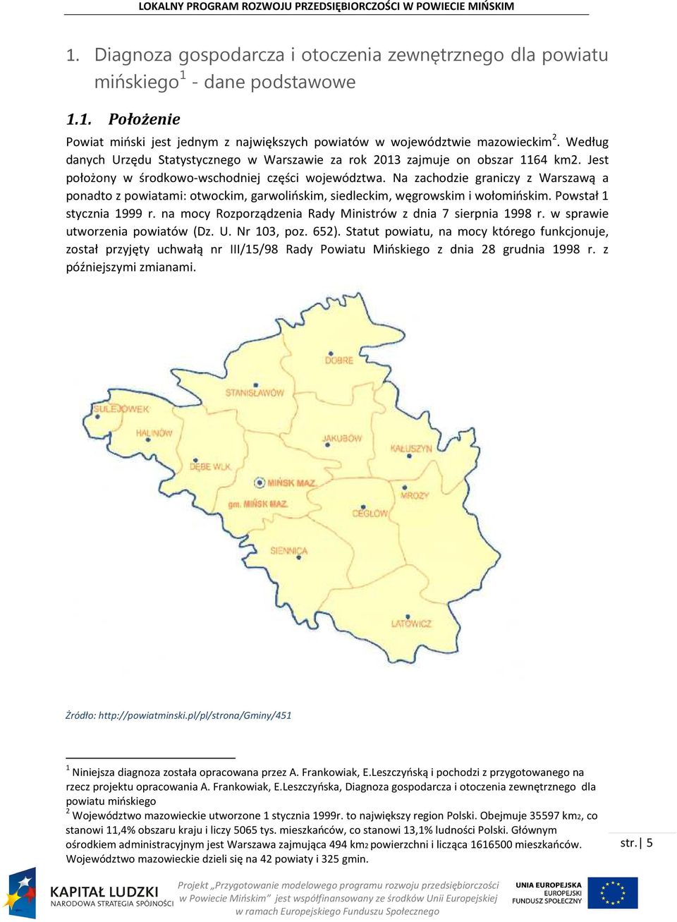 Na zachodzie graniczy z Warszawą a ponadto z powiatami: otwockim, garwolińskim, siedleckim, węgrowskim i wołomińskim. Powstał 1 stycznia 1999 r.