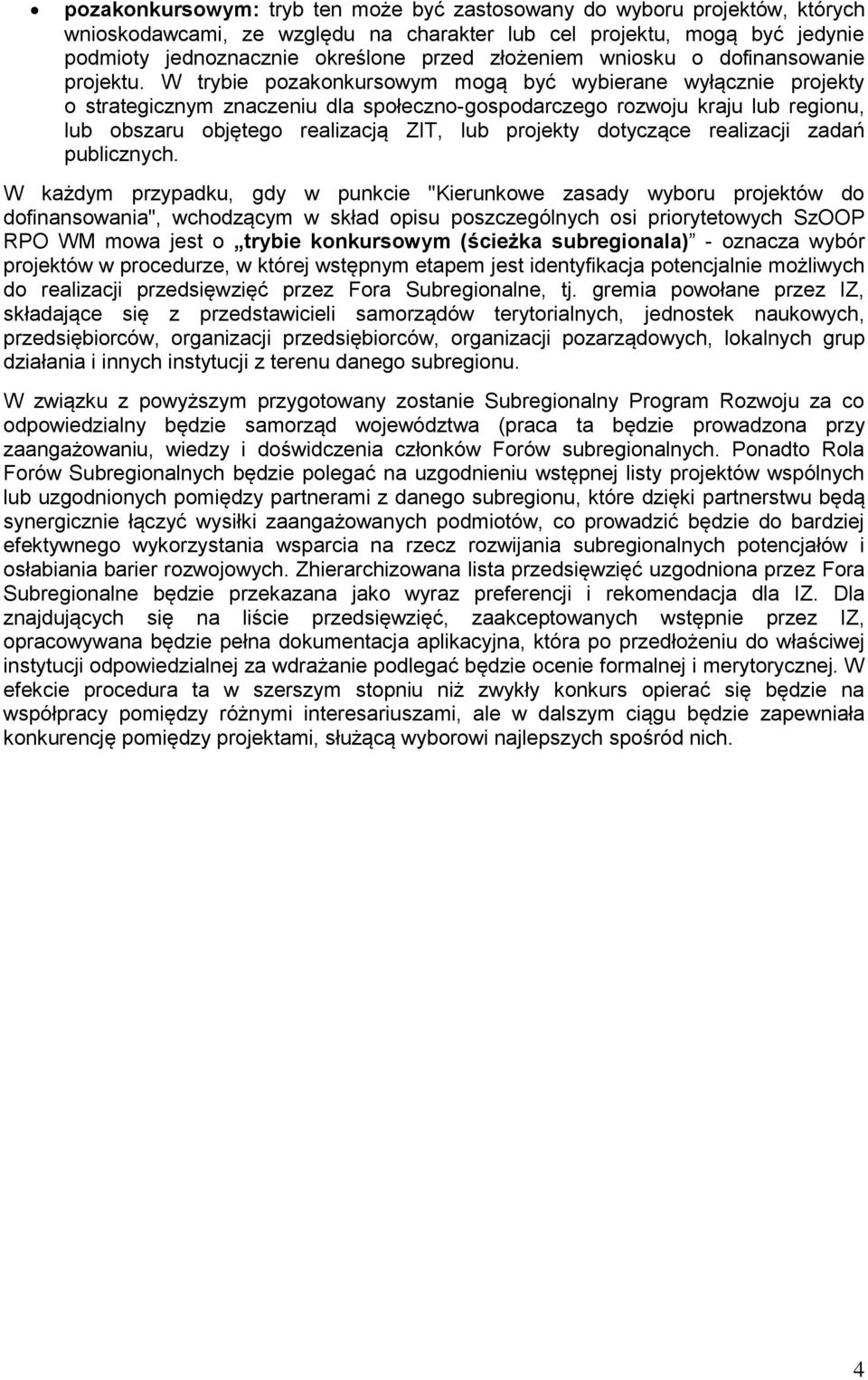 W trybie pozakonkursowym mogą być wybierane wyłącznie projekty o strategicznym znaczeniu dla społeczno-gospodarczego rozwoju kraju lub regionu, lub obszaru objętego realizacją ZIT, lub projekty