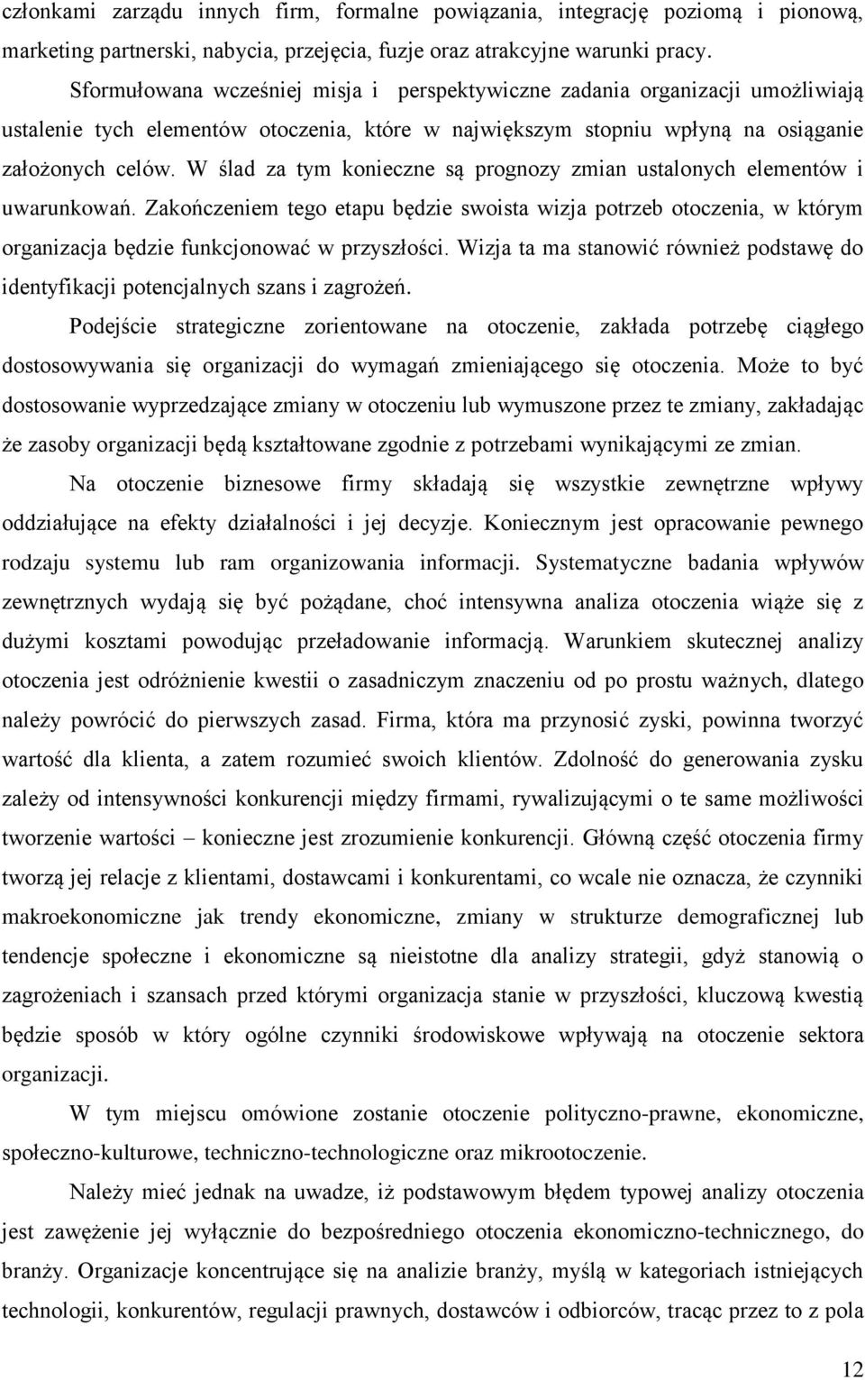 W ślad za tym konieczne są prognozy zmian ustalonych elementów i uwarunkowań. Zakończeniem tego etapu będzie swoista wizja potrzeb otoczenia, w którym organizacja będzie funkcjonować w przyszłości.