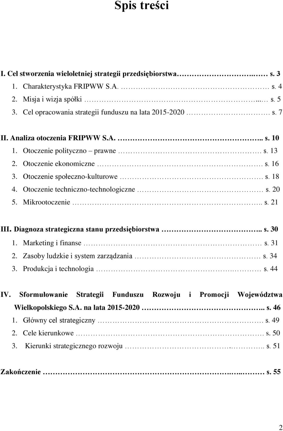 20 5. Mikrootoczenie.. s. 21 III. Diagnoza strategiczna stanu przedsiębiorstwa.. s. 30 1. Marketing i finanse s. 31 2. Zasoby ludzkie i system zarządzania s. 34 3. Produkcja i technologia. s. 44 IV.