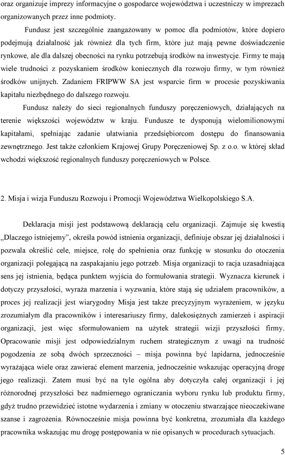 rynku potrzebują środków na inwestycje. Firmy te mają wiele trudności z pozyskaniem środków koniecznych dla rozwoju firmy, w tym również środków unijnych.