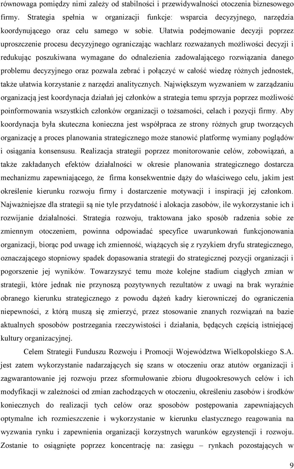 Ułatwia podejmowanie decyzji poprzez uproszczenie procesu decyzyjnego ograniczając wachlarz rozważanych możliwości decyzji i redukując poszukiwana wymagane do odnalezienia zadowalającego rozwiązania