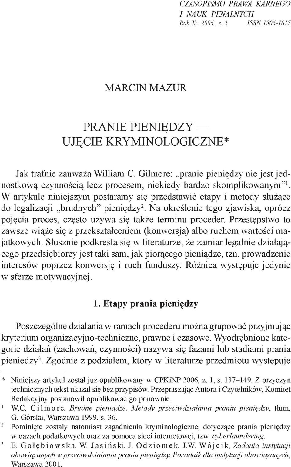 W artykule niniejszym postaramy się przedstawić etapy i metody służące do legalizacji brudnych pieniędzy 2. Na określenie tego zjawiska, oprócz pojęcia proces, często używa się także terminu proceder.