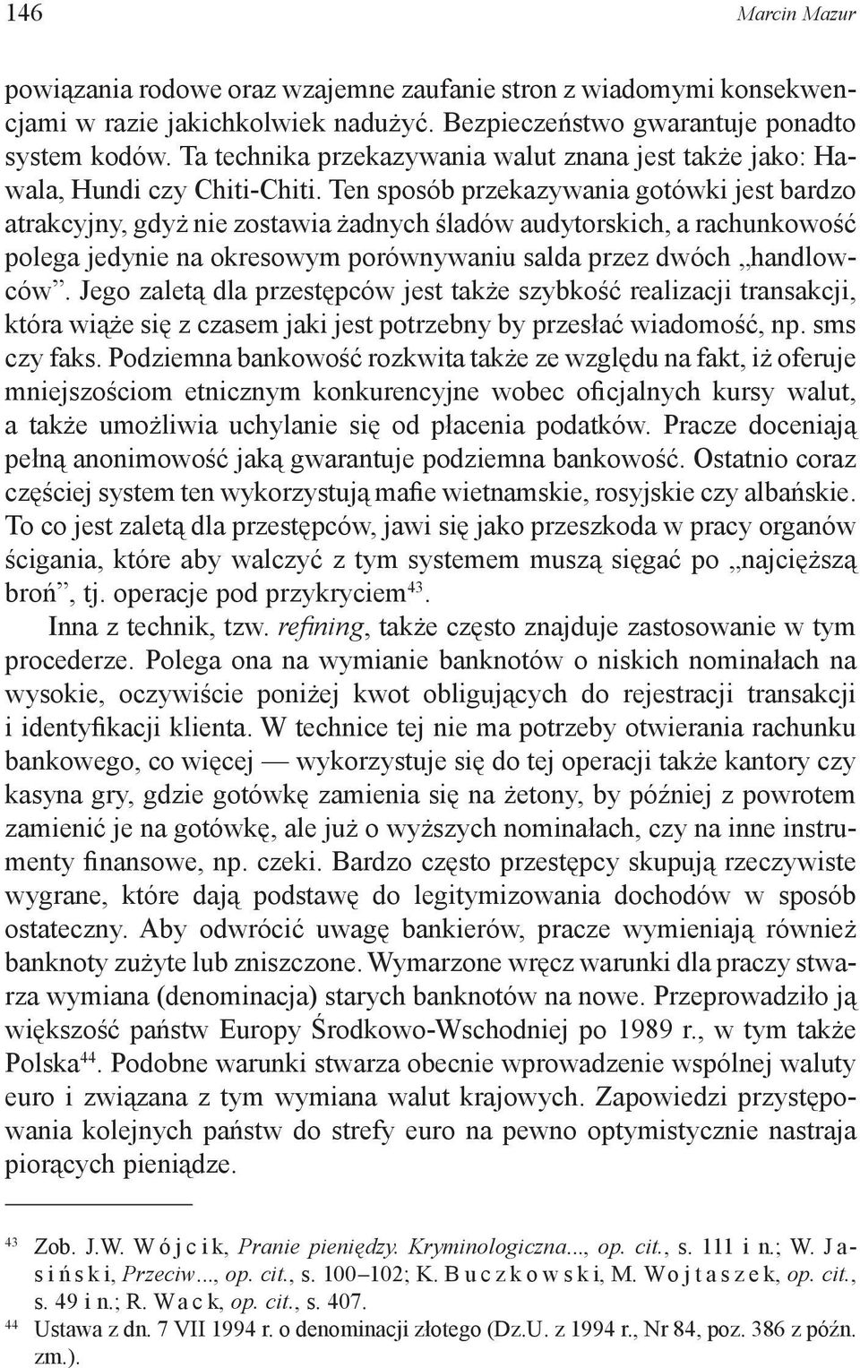 Ten sposób przekazywania gotówki jest bardzo atrakcyjny, gdyż nie zostawia żadnych śladów audytorskich, a rachunkowość polega jedynie na okresowym porównywaniu salda przez dwóch handlowców.