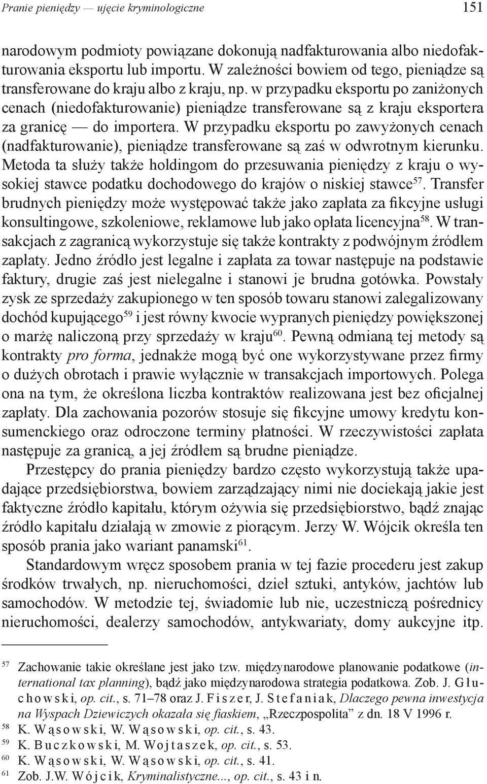 w przypadku eksportu po zaniżonych cenach (niedofakturowanie) pieniądze transferowane są z kraju eksportera za granicę do importera.