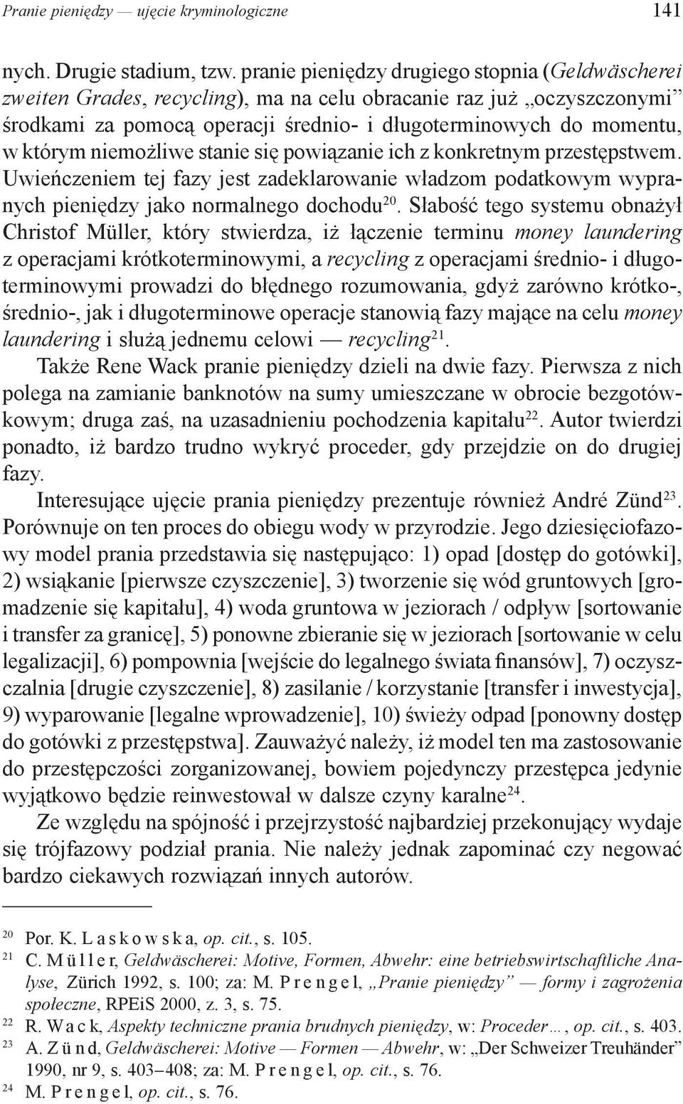 niemożliwe stanie się powiązanie ich z konkretnym przestępstwem. Uwieńczeniem tej fazy jest zadeklarowanie władzom podatkowym wypranych pieniędzy jako normalnego dochodu 20.