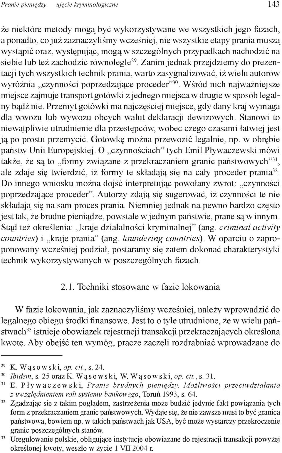 Zanim jednak przejdziemy do prezentacji tych wszystkich technik prania, warto zasygnalizować, iż wielu autorów wyróżnia czynności poprzedzające proceder 30.