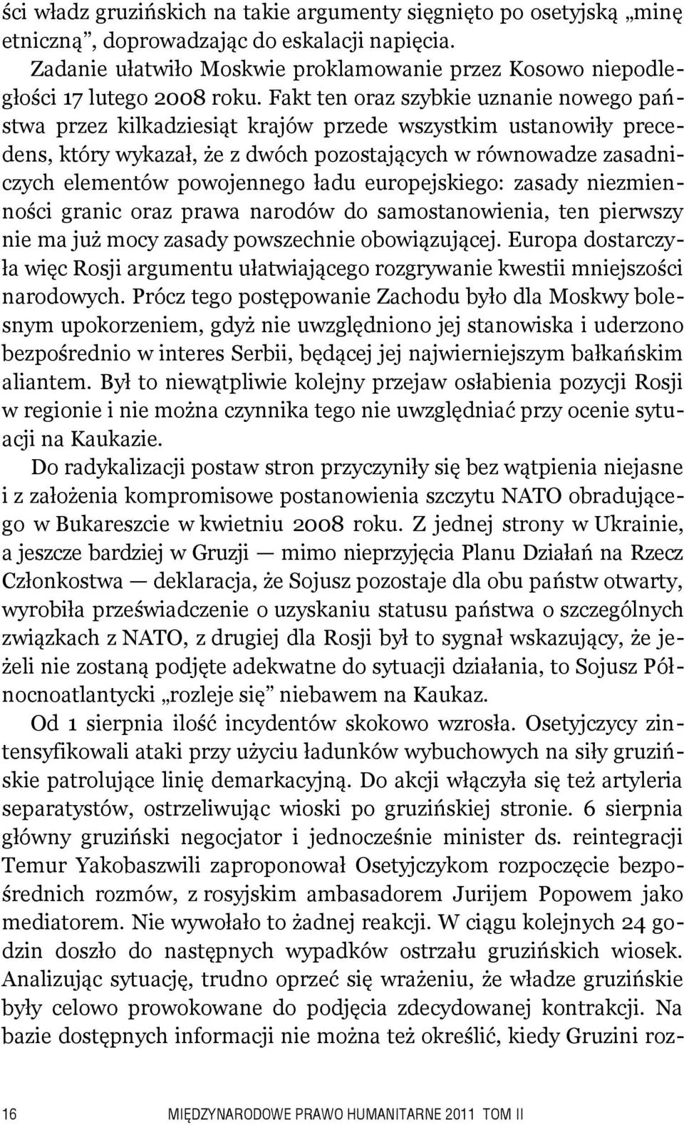 Fakt ten oraz szybkie uznanie nowego państwa przez kilkadziesiąt krajów przede wszystkim ustanowiły precedens, który wykazał, że z dwóch pozostających w równowadze zasadniczych elementów powojennego