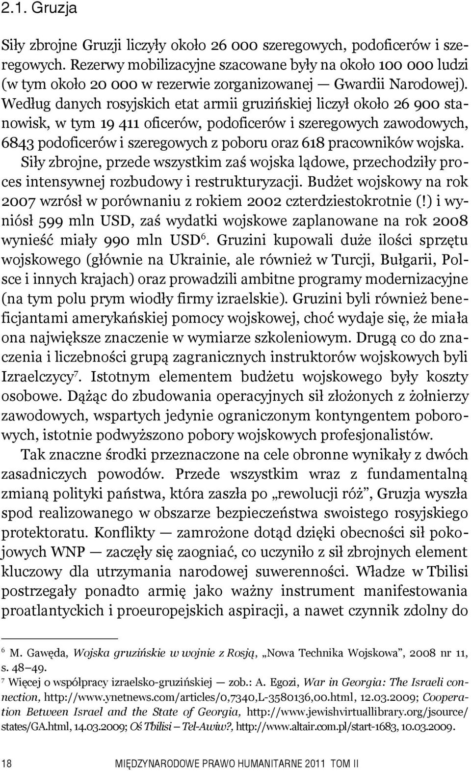 Według danych rosyjskich etat armii gruzińskiej liczył około 26 900 stanowisk, w tym 19 411 oficerów, podoficerów i szeregowych zawodowych, 6843 podoficerów i szeregowych z poboru oraz 618