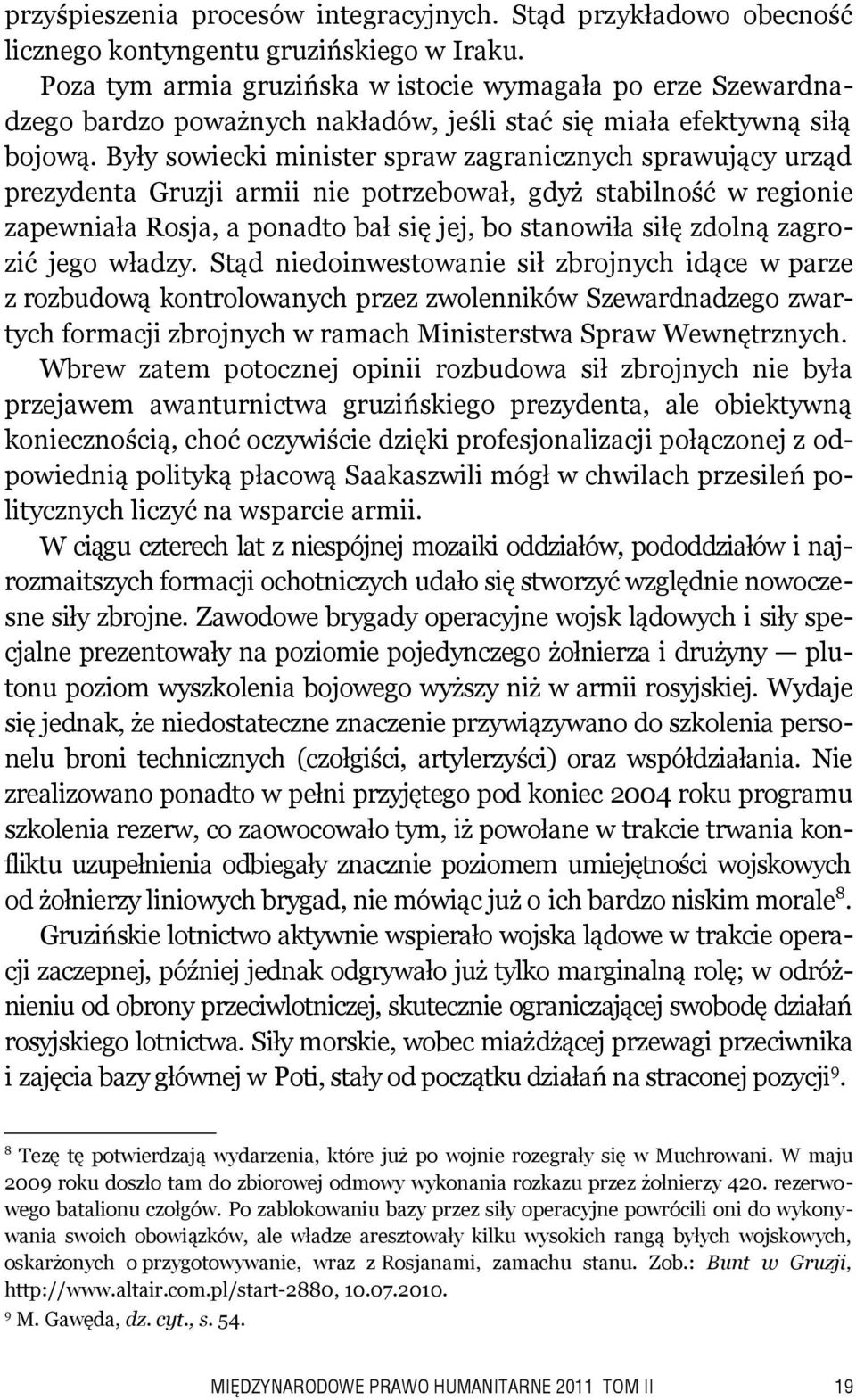 Były sowiecki minister spraw zagranicznych sprawujący urząd prezydenta Gruzji armii nie potrzebował, gdyż stabilność w regionie zapewniała Rosja, a ponadto bał się jej, bo stanowiła siłę zdolną