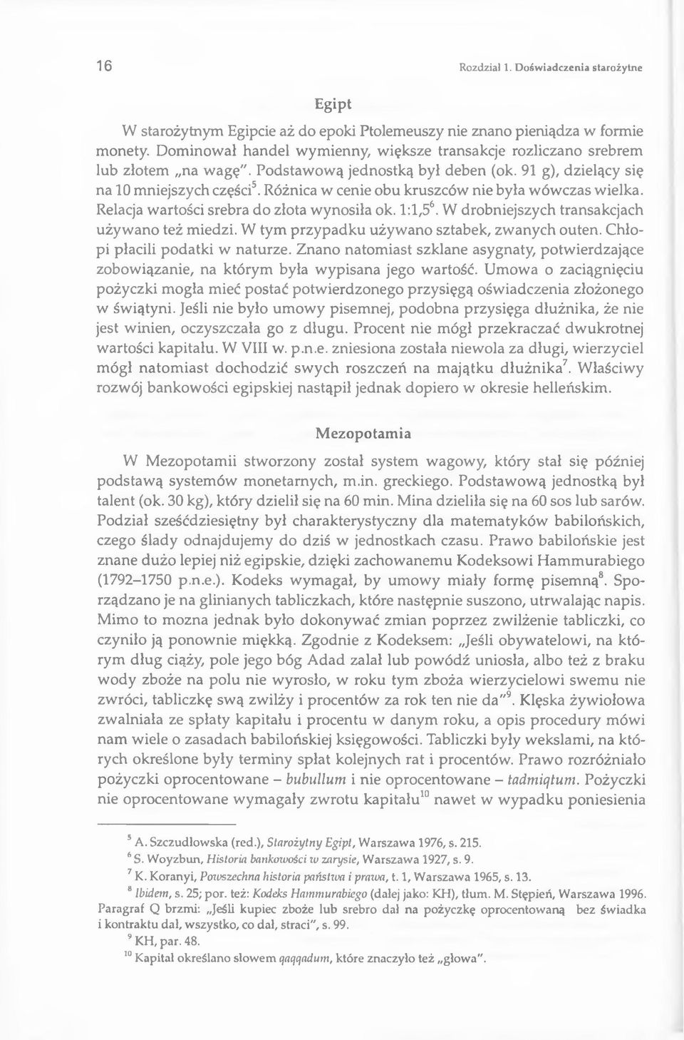 Różnica w cenie obu kruszców nie była wówczas wielka. Relacja wartości srebra do złota wynosiła ok. 1:1,56. W drobniejszych transakcjach używano też miedzi.