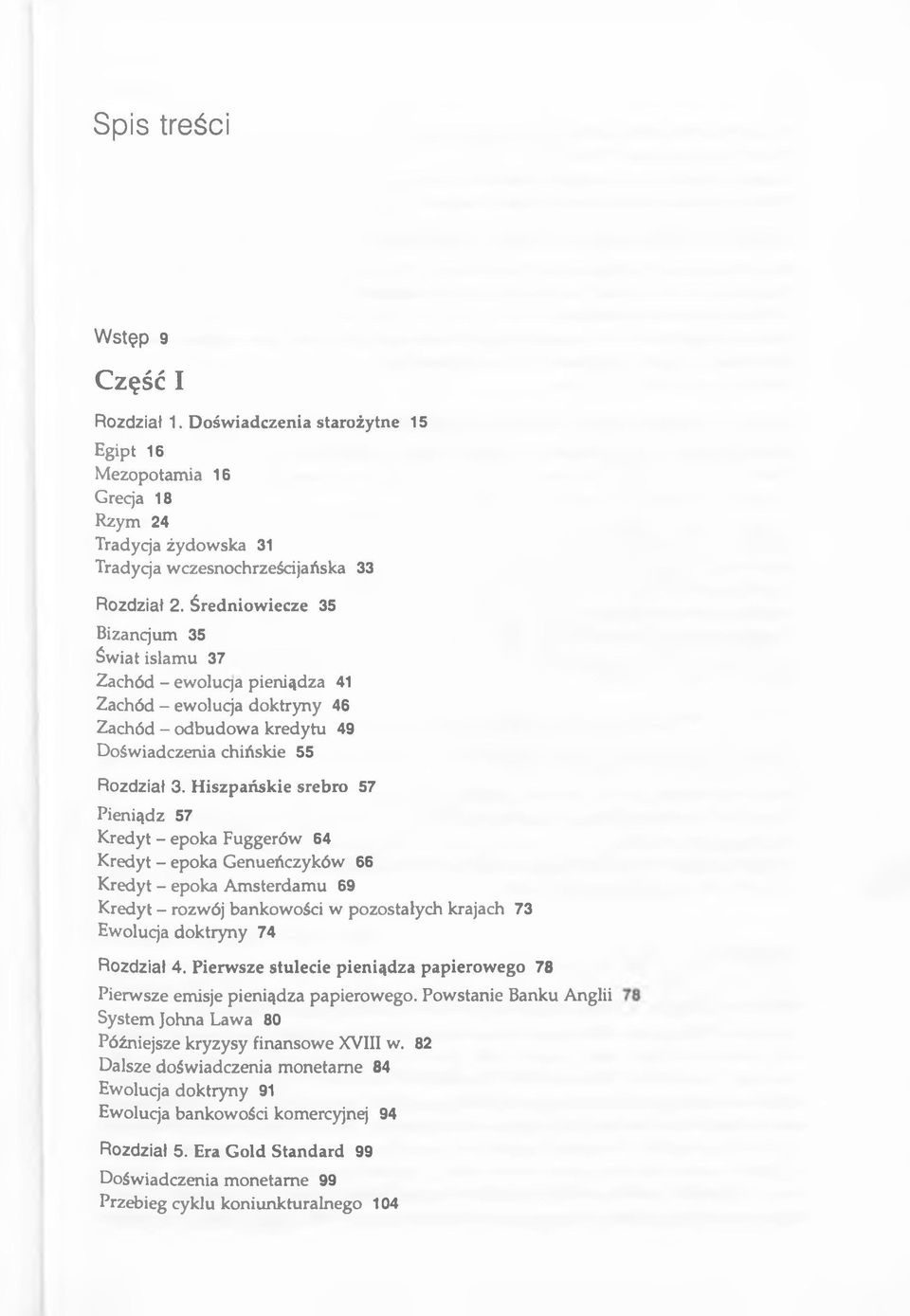Hiszpańskie srebro 57 Pieniądz 57 Kredyt - epoka Fuggerów 64 Kredyt - epoka Genueńczyków 66 Kredyt - epoka Amsterdamu 69 Kredyt - rozwój bankowości w pozostałych krajach 73 Ewolucja doktryny 74