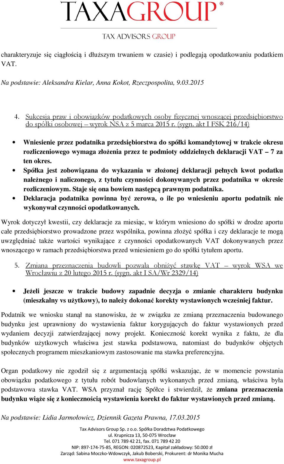 akt I FSK 216/14) Wniesienie przez podatnika przedsiębiorstwa do spółki komandytowej w trakcie okresu rozliczeniowego wymaga złożenia przez te podmioty oddzielnych deklaracji VAT 7 za ten okres.